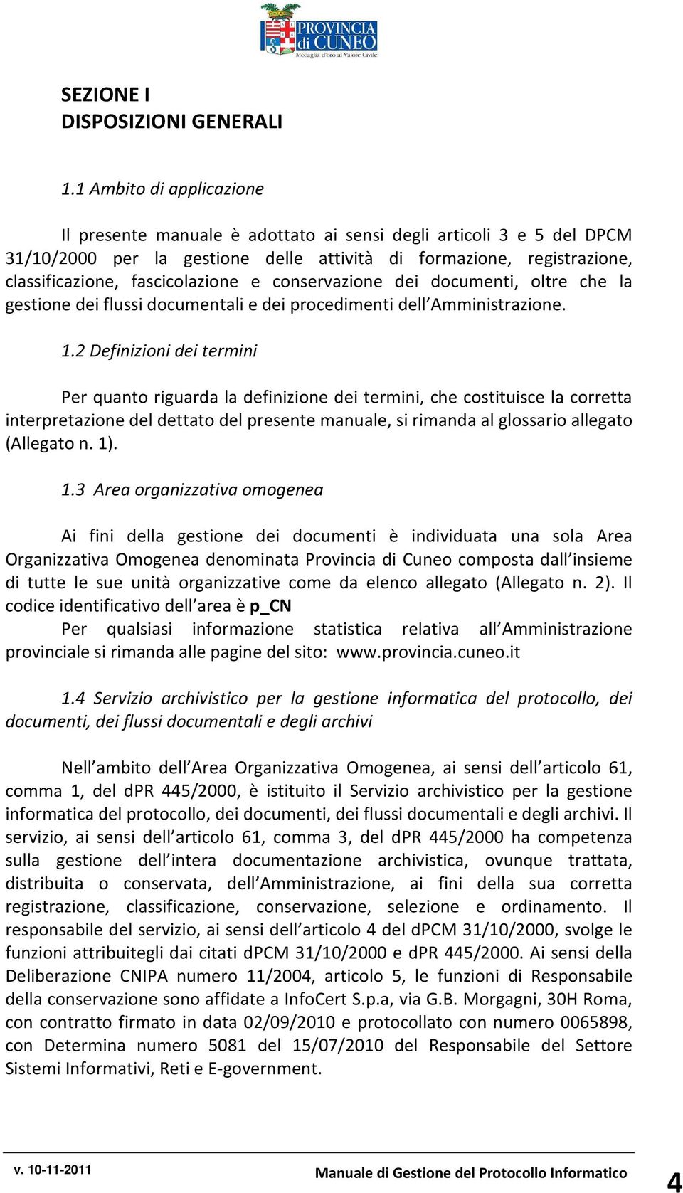 e conservazione dei documenti, oltre che la gestione dei flussi documentali e dei procedimenti dell Amministrazione. 1.