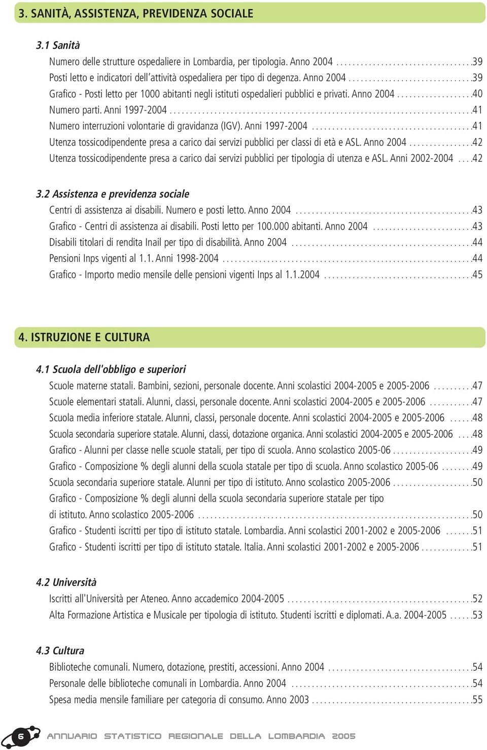 ..............................39 Grafico - Posti letto per 1000 abitanti negli istituti ospedalieri pubblici e privati. Anno 2004...................40 Numero parti. Anni 1997-2004.