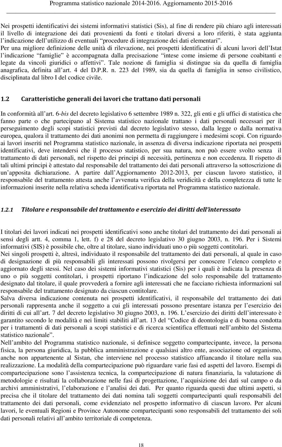 Per una migliore definizione delle unità di rilevazione, nei prospetti identificativi di alcuni lavori dell Istat l indicazione famiglie è accompagnata dalla precisazione intese come insieme di