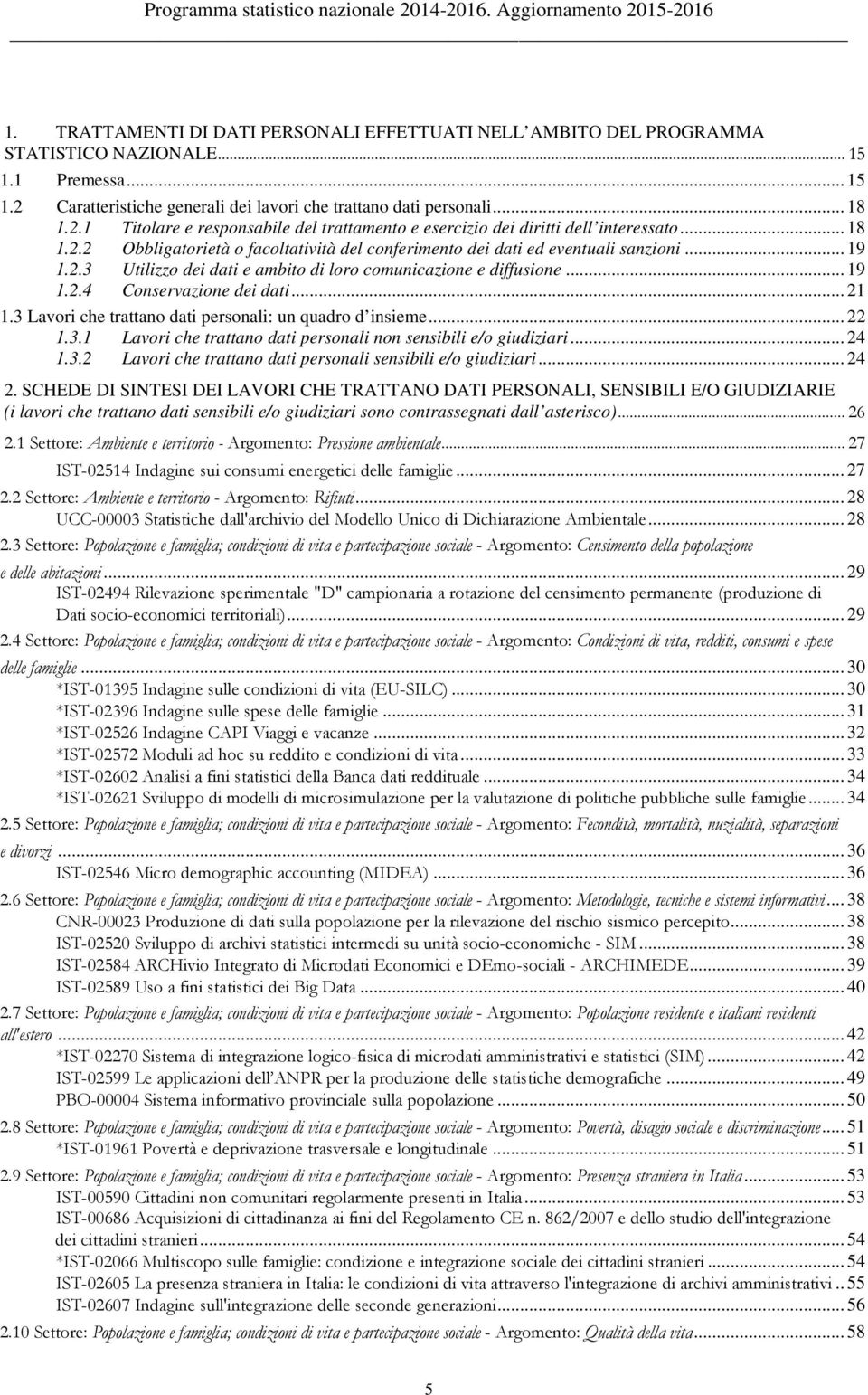 .. 19 1.2.3 Utilizzo dei dati e ambito di loro comunicazione e diffusione... 19 1.2.4 Conservazione dei dati... 21 1.3 Lavori che trattano dati personali: un quadro d insieme... 22 1.3.1 Lavori che trattano dati personali non sensibili e/o giudiziari.