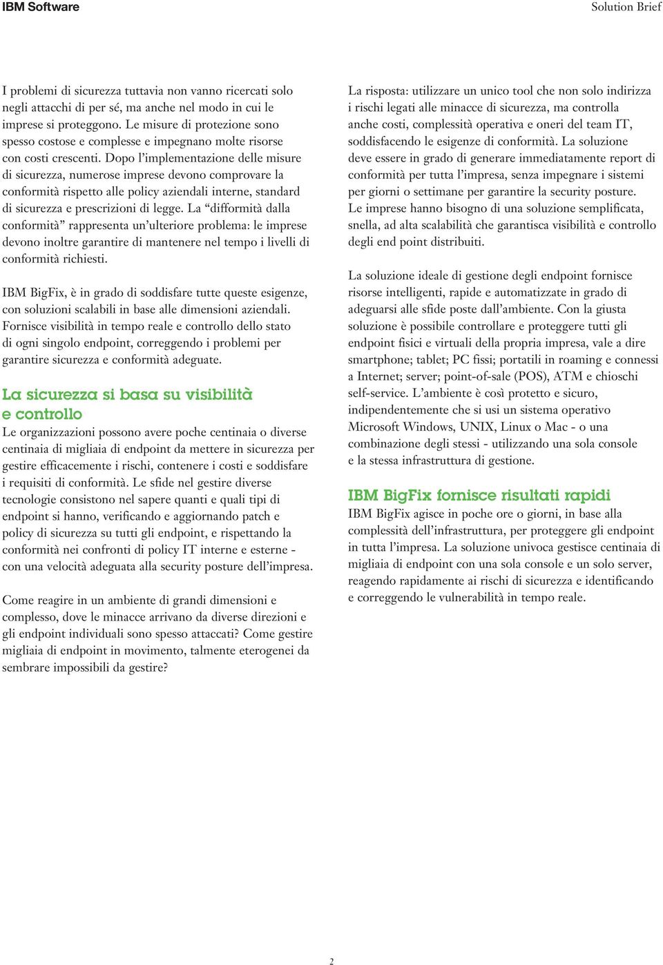 Dopo l implementazione delle misure di sicurezza, numerose imprese devono comprovare la conformità rispetto alle policy aziendali interne, standard di sicurezza e prescrizioni di legge.