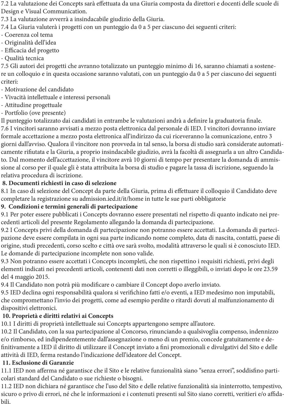 4 La Giuria valuterà i progetti con un punteggio da 0 a 5 per ciascuno dei seguenti criteri: - Coerenza col tema - Originalità dell idea - Efficacia del progetto - Qualità tecnica 7.