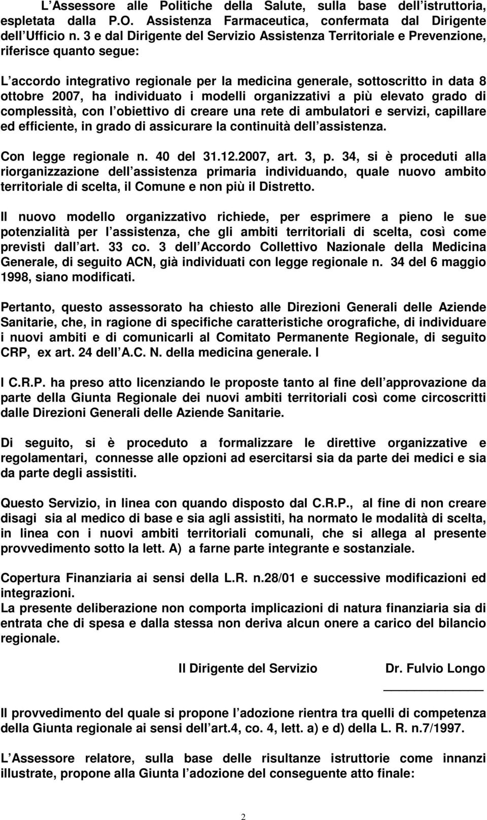 individuato i modelli organizzativi a più elevato grado di complessità, con l obiettivo di creare una rete di ambulatori e servizi, capillare ed efficiente, in grado di assicurare la continuità dell