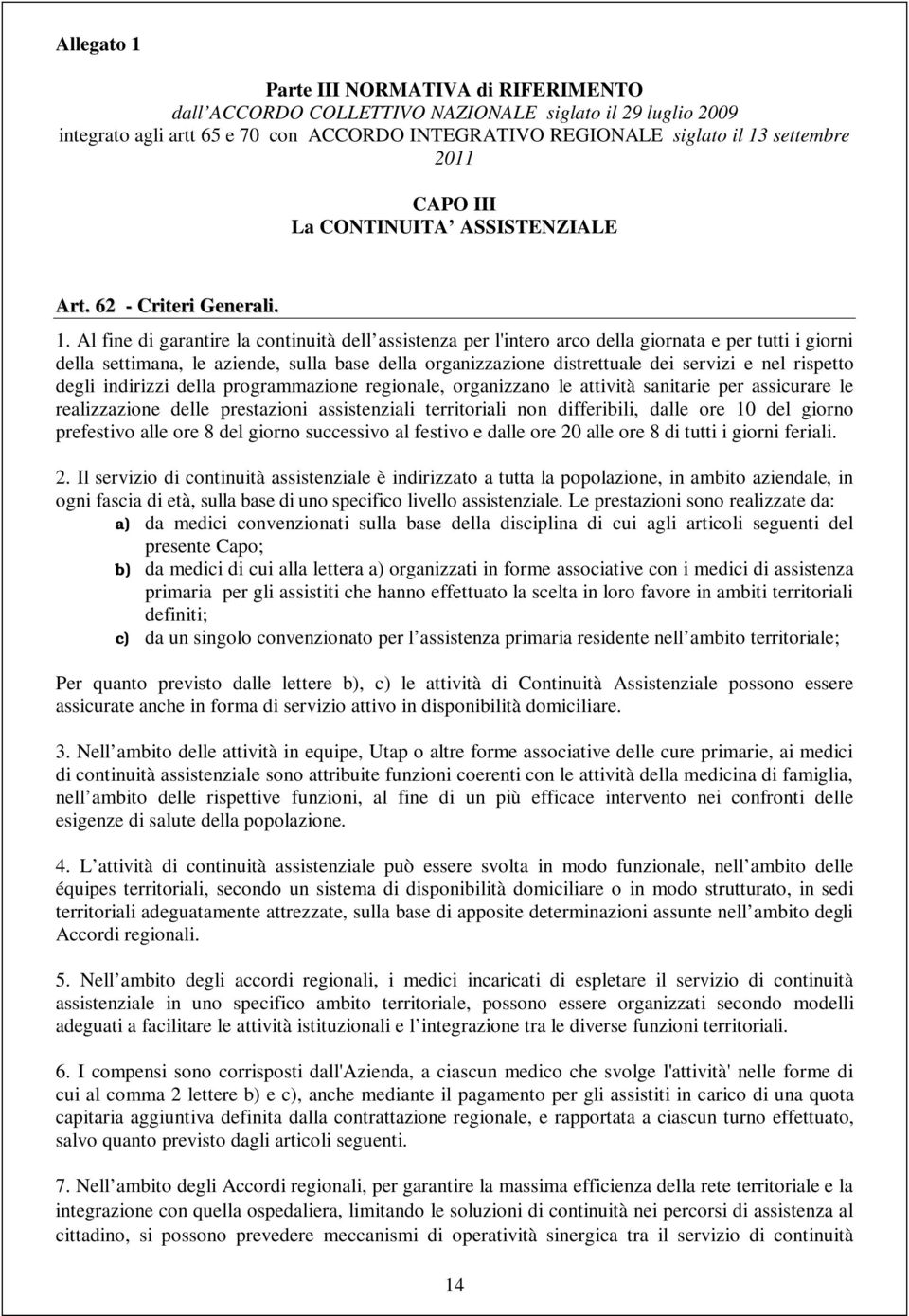 Al fine di garantire la continuità dell assistenza per l'intero arco della giornata e per tutti i giorni della settimana, le aziende, sulla base della organizzazione distrettuale dei servizi e nel