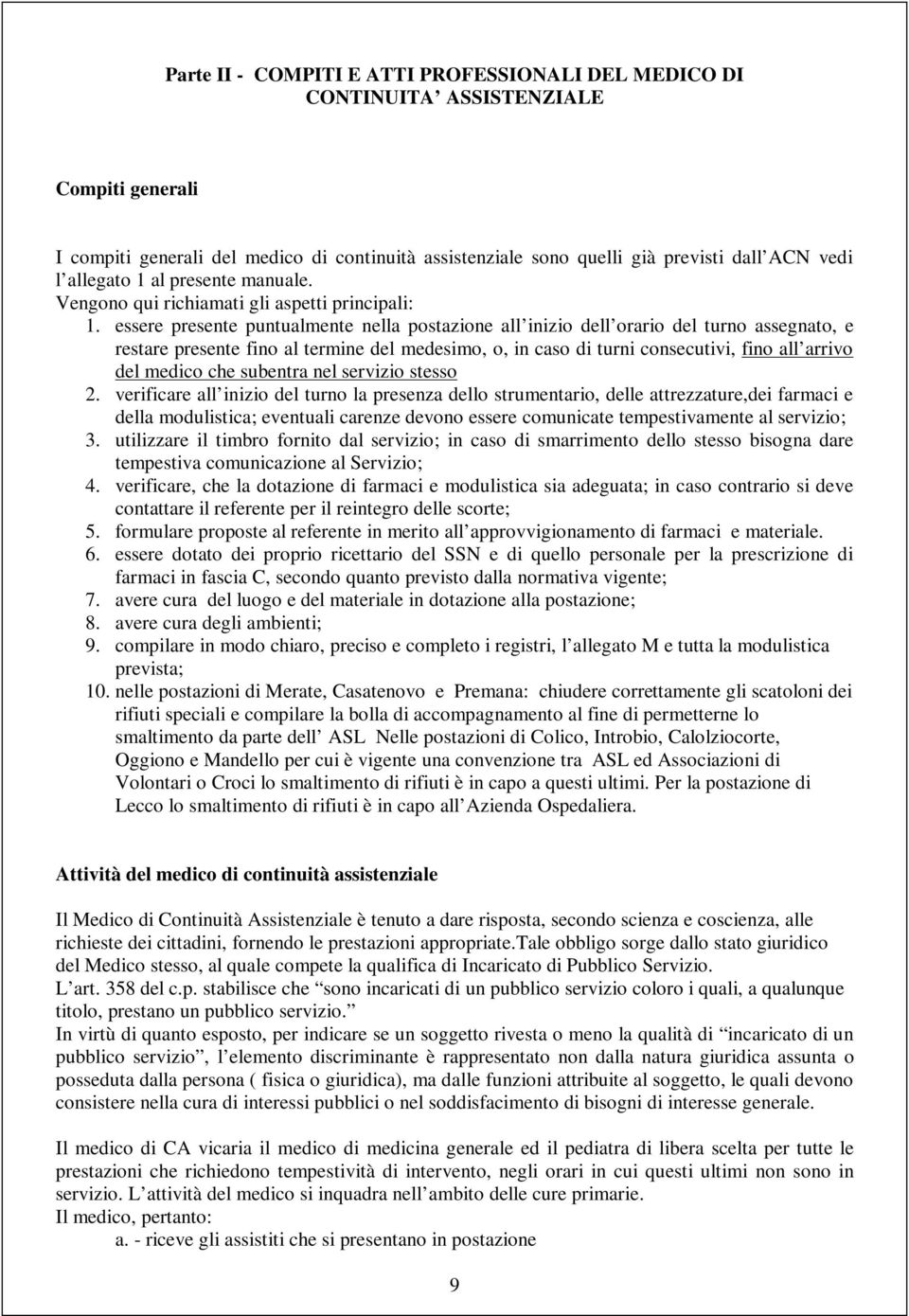 essere presente puntualmente nella postazione all inizio dell orario del turno assegnato, e restare presente fino al termine del medesimo, o, in caso di turni consecutivi, fino all arrivo del medico