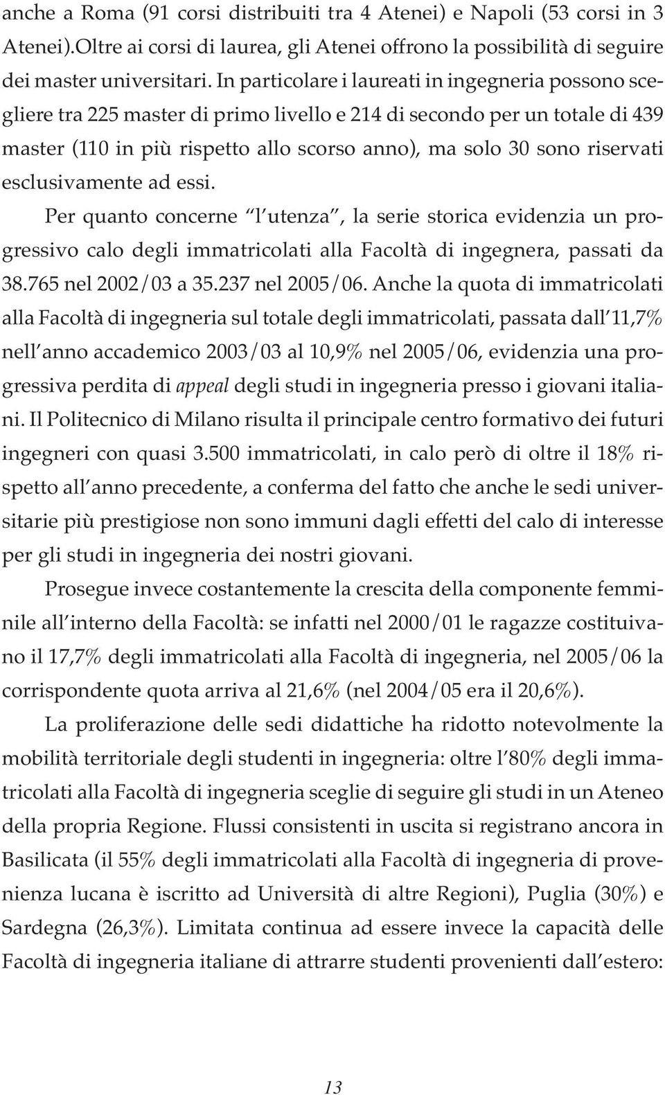 riservati esclusivamente ad essi. Per quanto concerne l utenza, la serie storica evidenzia un progressivo calo degli immatricolati alla Facoltà di ingegnera, passati da 38.765 nel 2002/03 a 35.