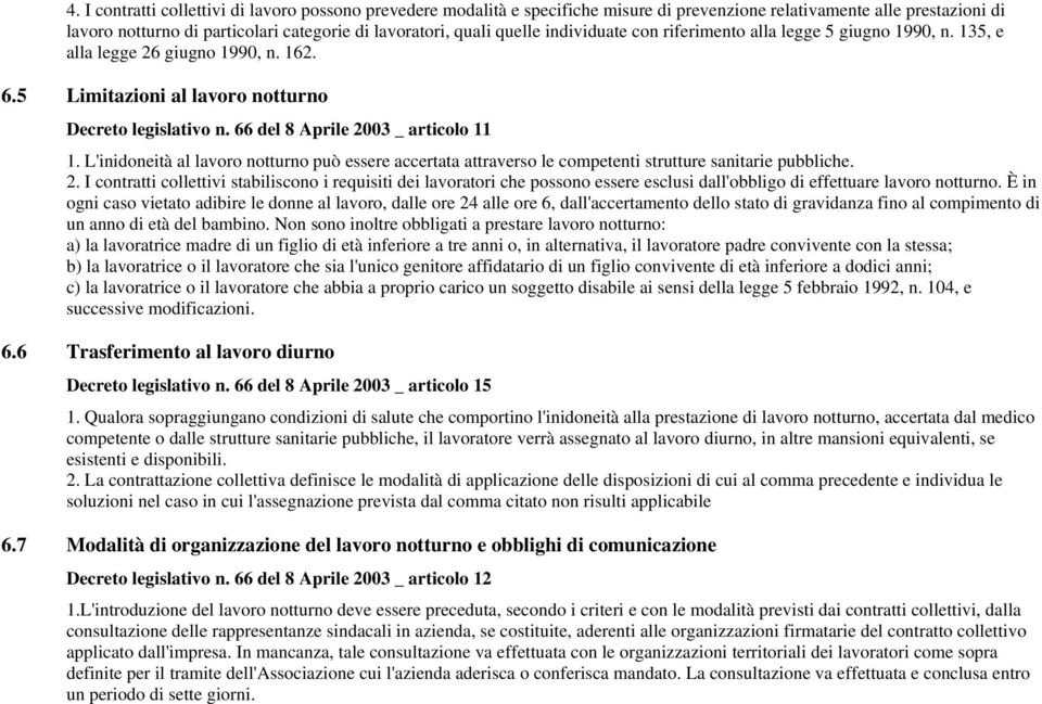 66 del 8 Aprile 2003 _ articolo 11 1. L'inidoneità al lavoro notturno può essere accertata attraverso le competenti strutture sanitarie pubbliche. 2. I contratti collettivi stabiliscono i requisiti dei lavoratori che possono essere esclusi dall'obbligo di effettuare lavoro notturno.