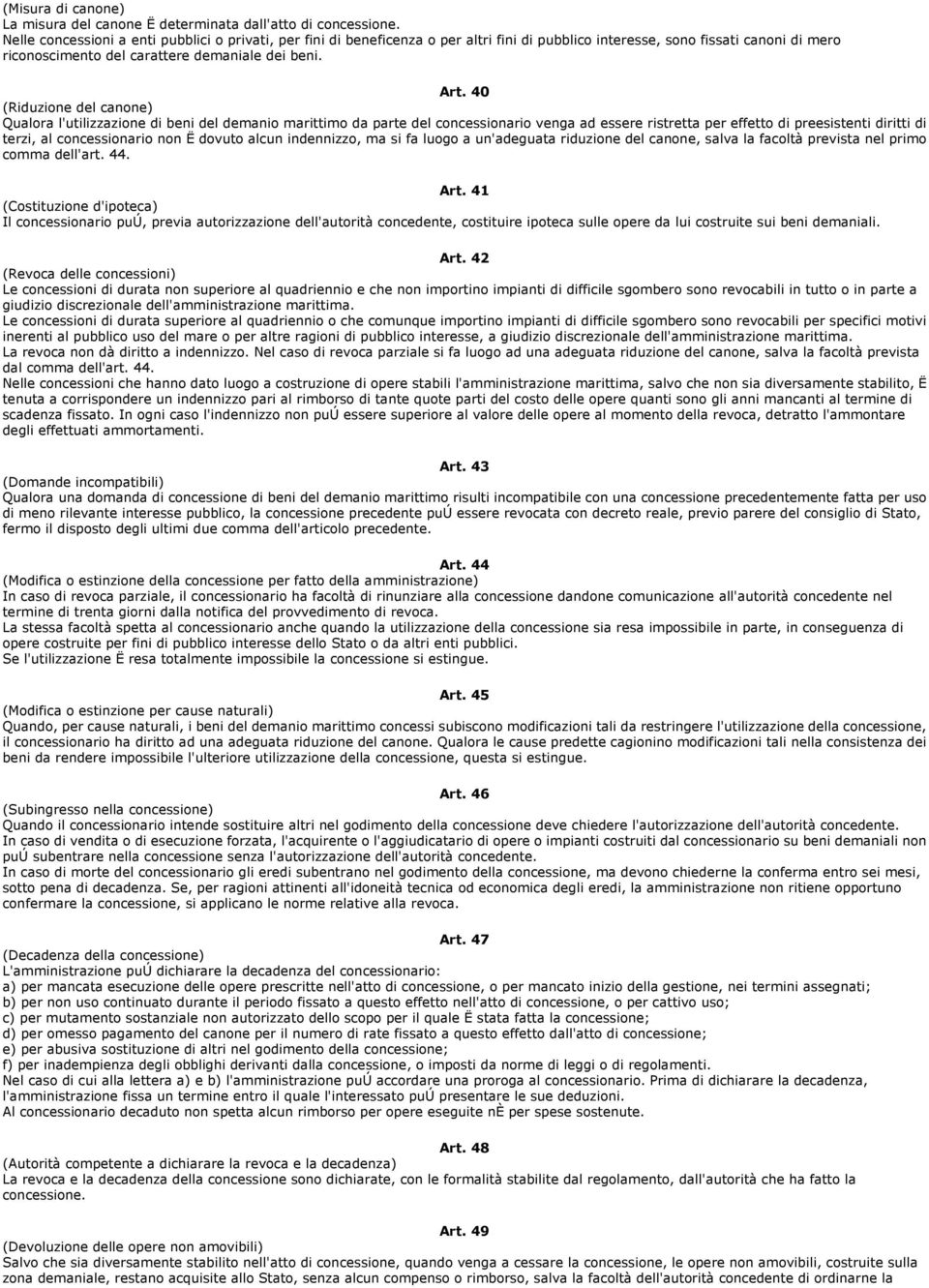 40 (Riduzione del canone) Qualora l'utilizzazione di beni del demanio marittimo da parte del concessionario venga ad essere ristretta per effetto di preesistenti diritti di terzi, al concessionario