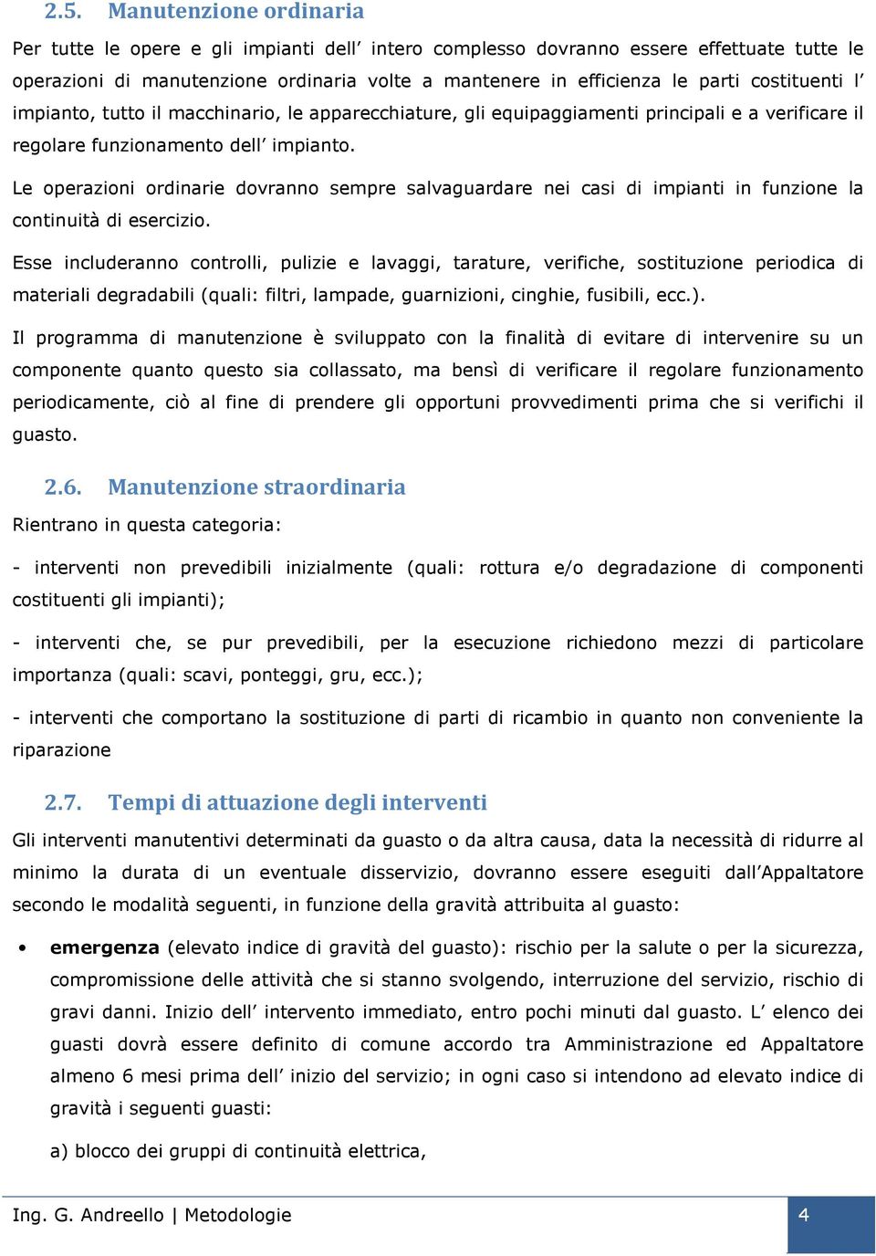 Le operazioni ordinarie dovranno sempre salvaguardare nei casi di impianti in funzione la continuità di esercizio.