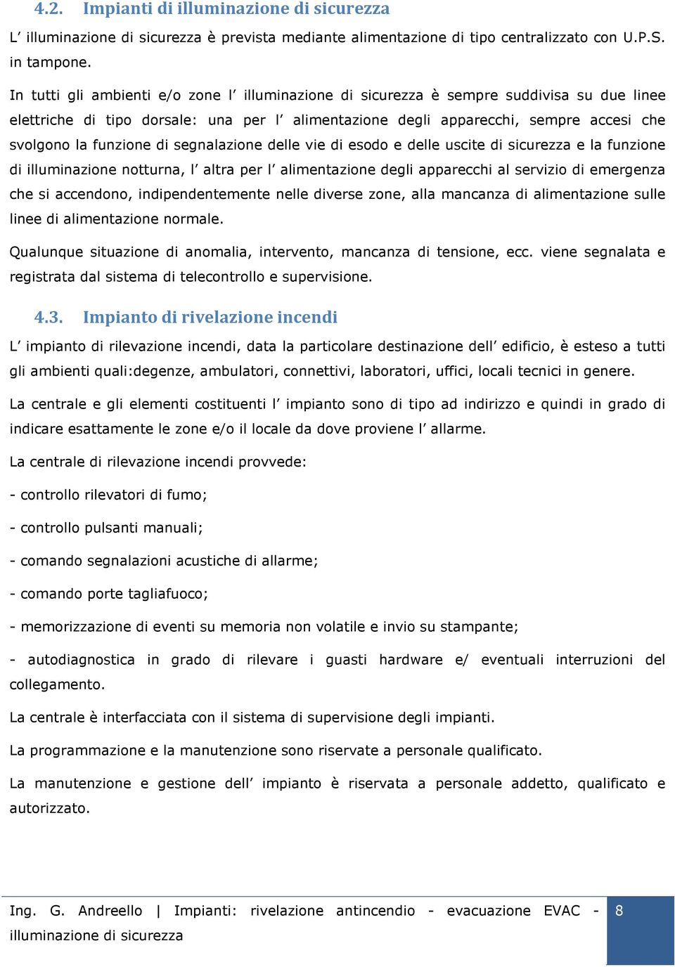 funzione di segnalazione delle vie di esodo e delle uscite di sicurezza e la funzione di illuminazione notturna, l altra per l alimentazione degli apparecchi al servizio di emergenza che si