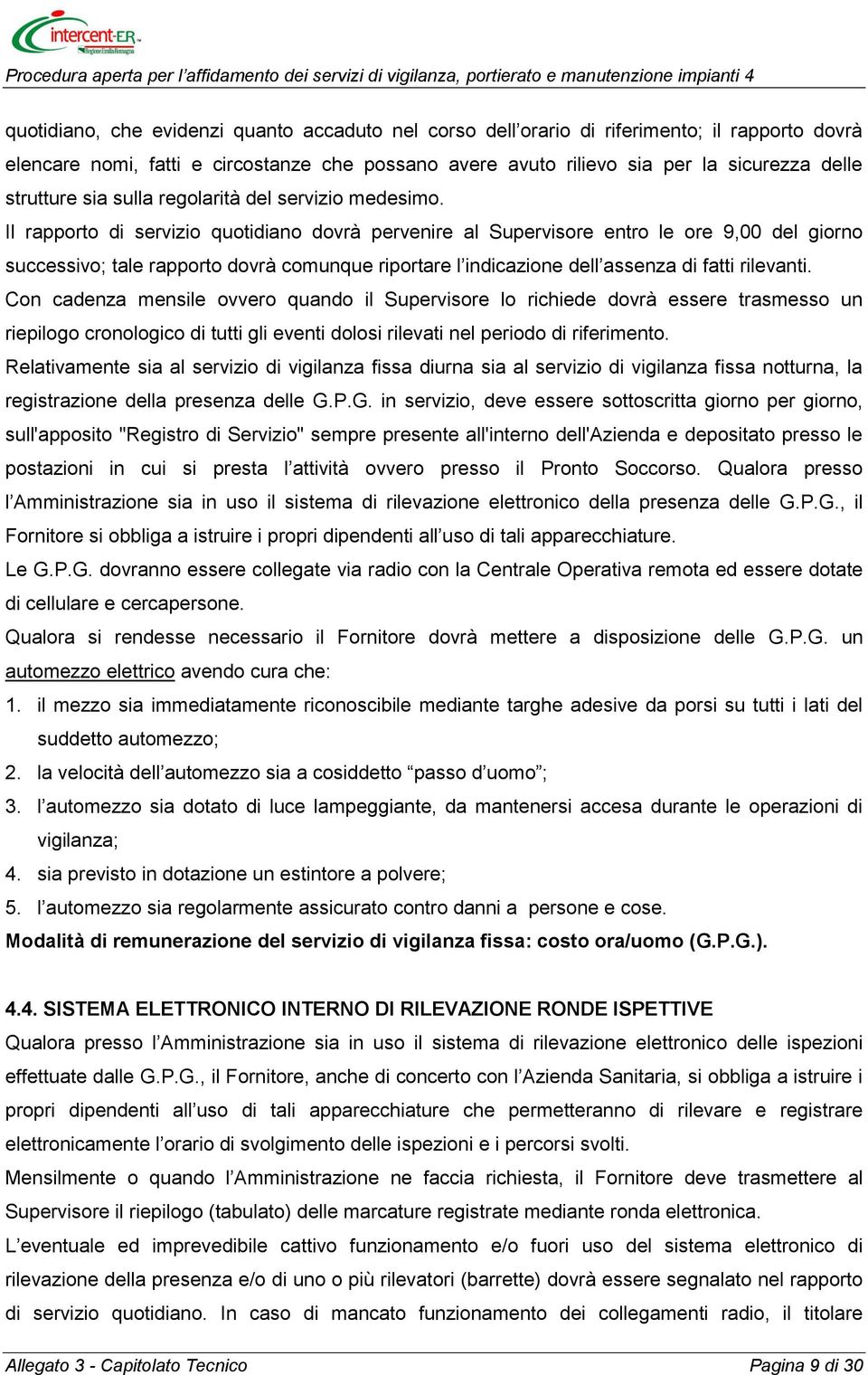 Il rapporto di servizio quotidiano dovrà pervenire al Supervisore entro le ore 9,00 del giorno successivo; tale rapporto dovrà comunque riportare l indicazione dell assenza di fatti rilevanti.