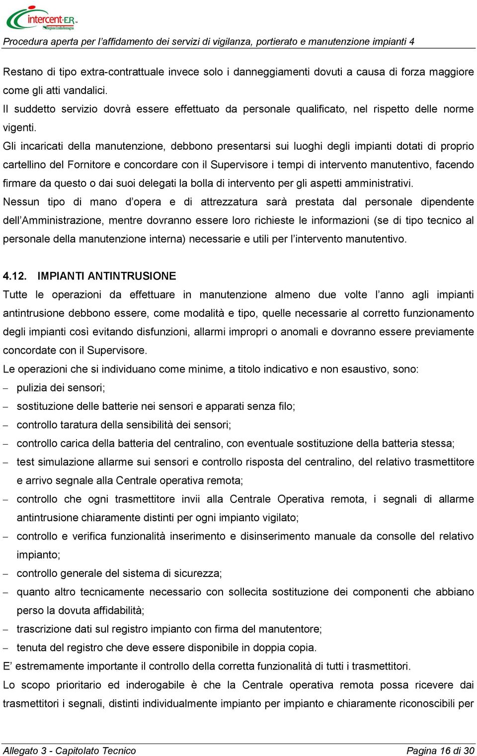 Gli incaricati della manutenzione, debbono presentarsi sui luoghi degli impianti dotati di proprio cartellino del Fornitore e concordare con il Supervisore i tempi di intervento manutentivo, facendo