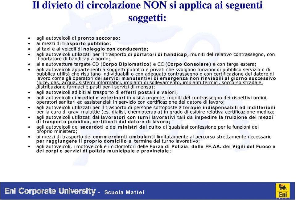 con targa estera; agli autoveicoli appartenenti a soggetti pubblici e privati che svolgono funzioni di pubblico servizio o di pubblica utilità che risultano individuabili o con adeguato contrassegno