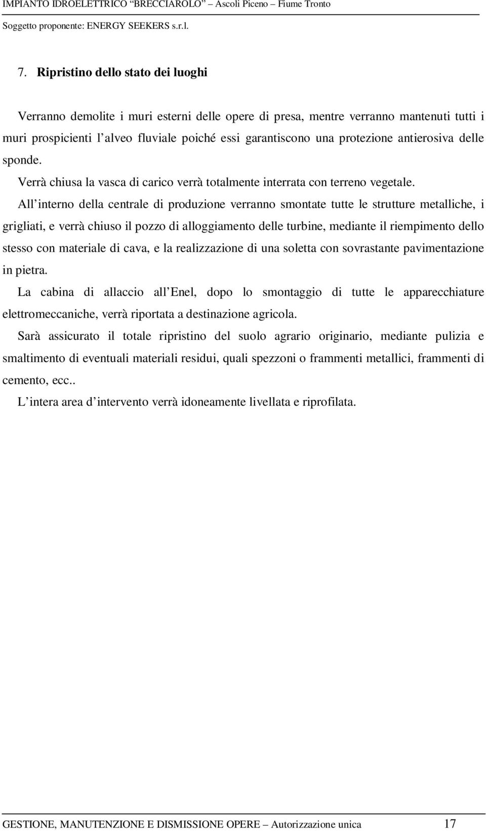 All interno della centrale di produzione verranno smontate tutte le strutture metalliche, i grigliati, e verrà chiuso il pozzo di alloggiamento delle turbine, mediante il riempimento dello stesso con