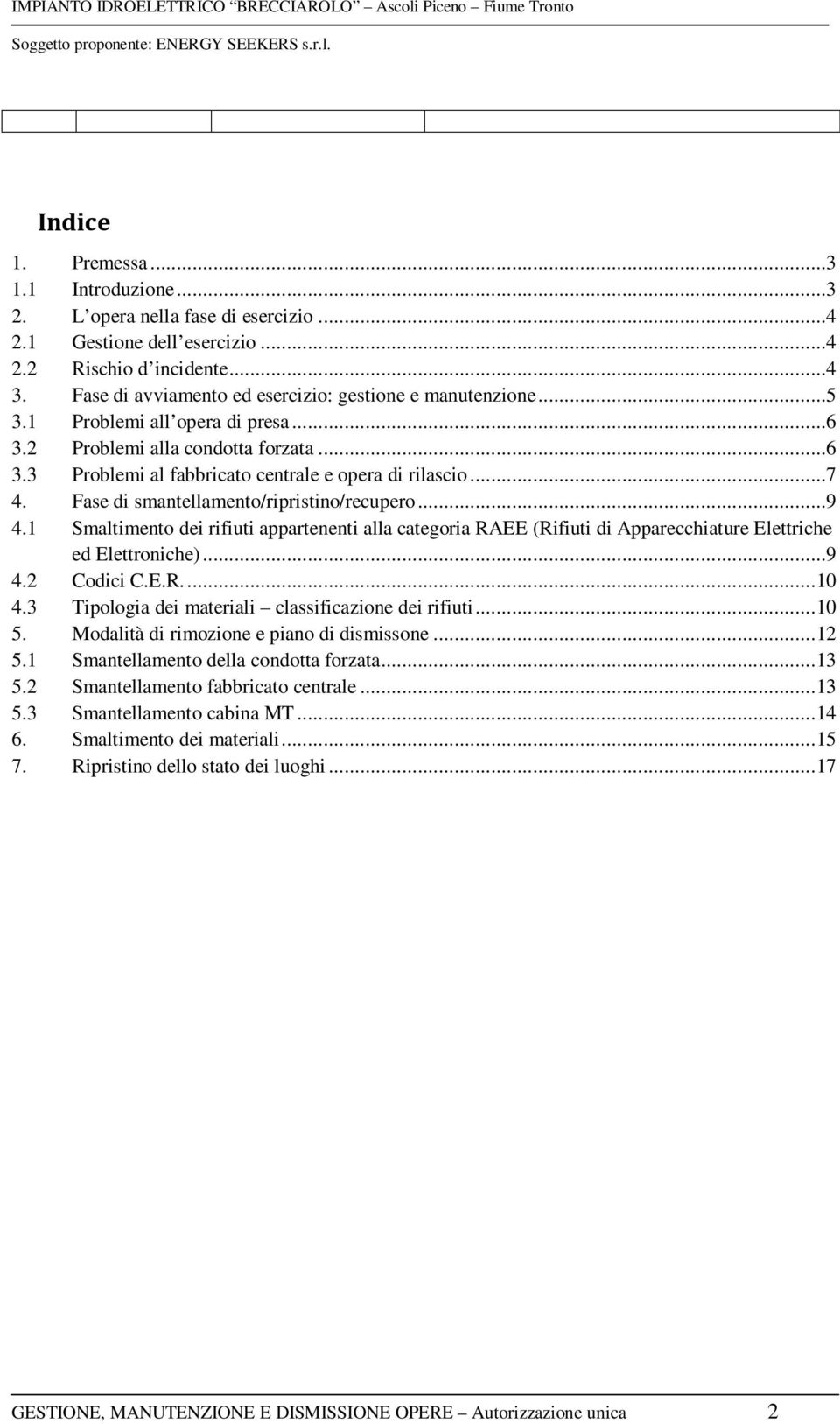 Fase di smantellamento/ripristino/recupero...9 4.1 Smaltimento dei rifiuti appartenenti alla categoria RAEE (Rifiuti di Apparecchiature Elettriche ed Elettroniche)...9 4.2 Codici C.E.R.... 10 4.