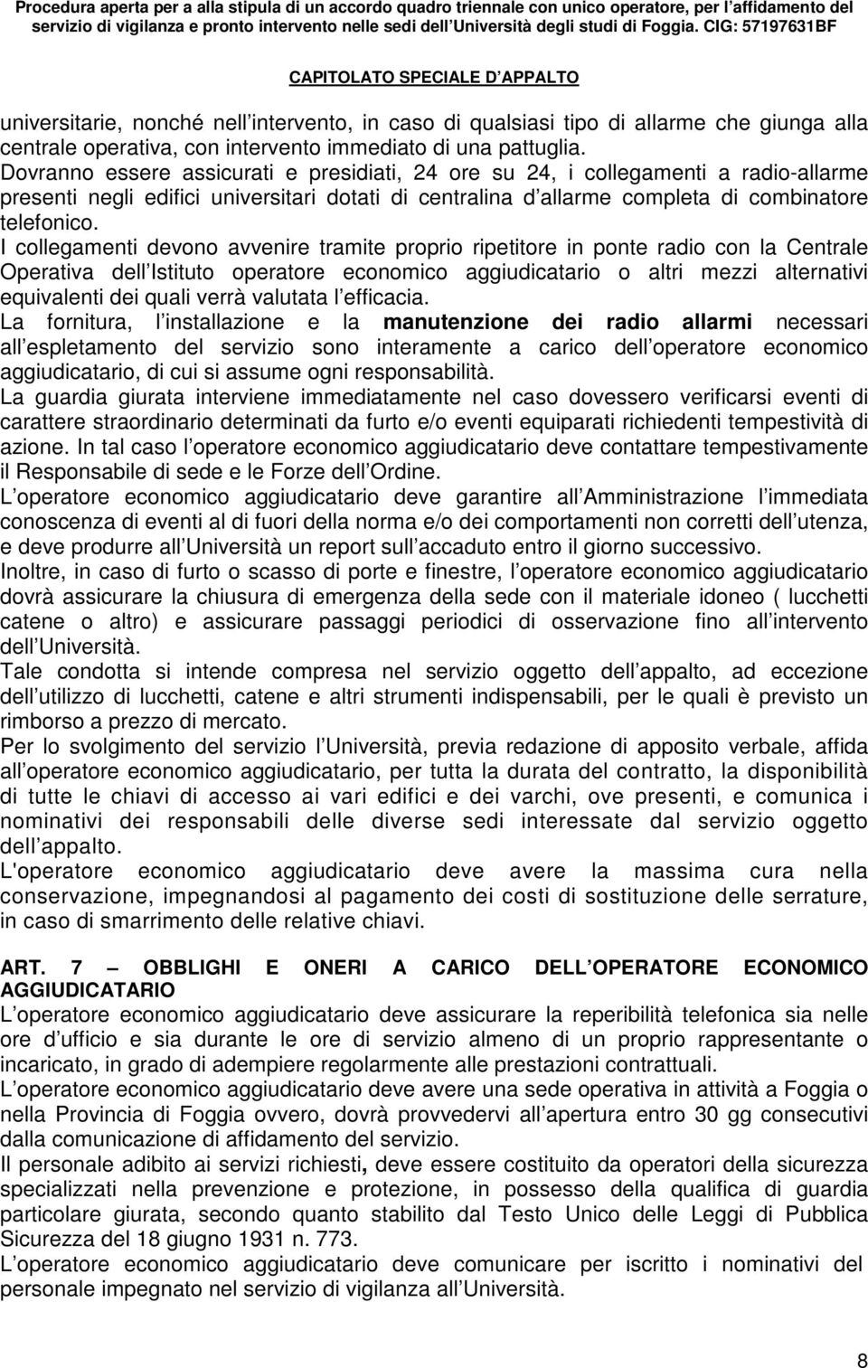 Dovranno essere assicurati e presidiati, 24 ore su 24, i collegamenti a radio-allarme presenti negli edifici universitari dotati di centralina d allarme completa di combinatore telefonico.