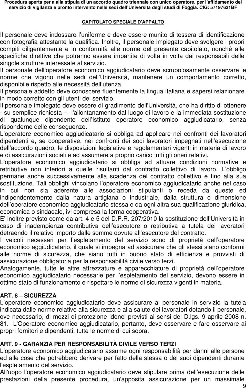 Inoltre, il personale impiegato deve svolgere i propri compiti diligentemente e in conformità alle norme del presente capitolato, nonché alle specifiche direttive che potranno essere impartite di