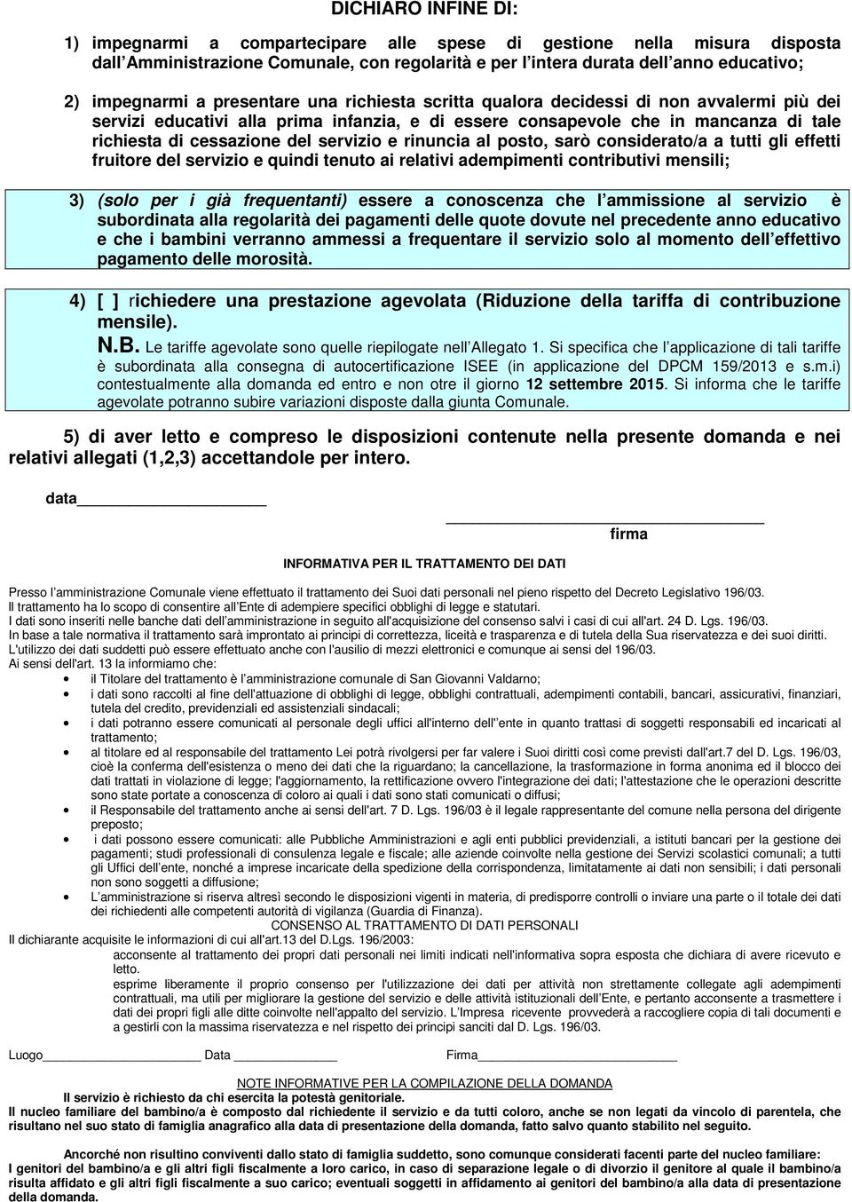 servizio e rinuncia al posto, sarò considerato/a a tutti gli effetti fruitore del servizio e quindi tenuto ai relativi adempimenti contributivi mensili; 3) (solo per i già frequentanti) essere a