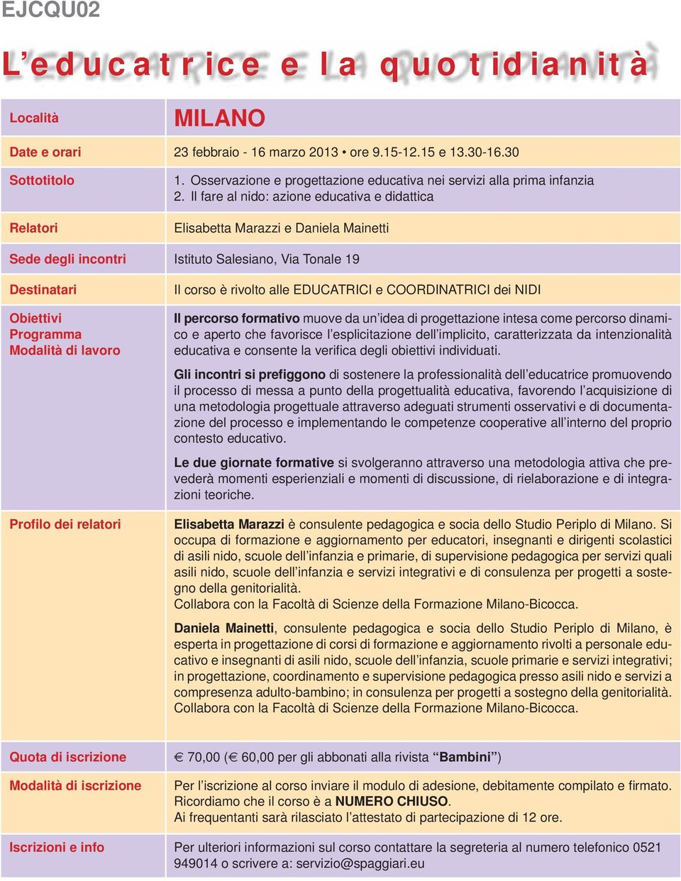 intesa come percorso dinamico e aperto che favorisce l esplicitazione dell implicito, caratterizzata da intenzionalità educativa e consente la verifi ca degli obiettivi individuati.