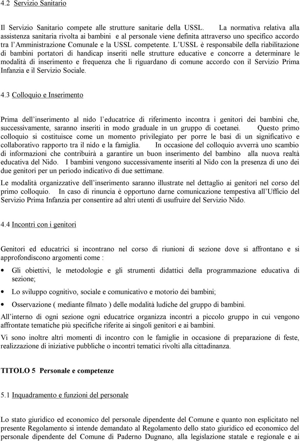 L USSL è responsabile della riabilitazione di bambini portatori di handicap inseriti nelle strutture educative e concorre a determinare le modalità di inserimento e frequenza che li riguardano di