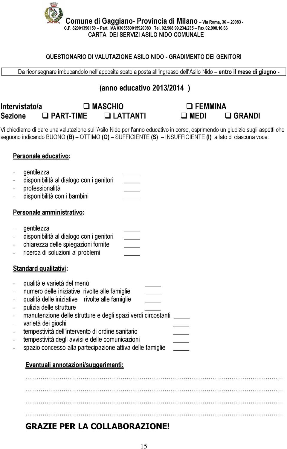 aspetti che seguono indicando BUONO (B) OTTIMO (O) SUFFICIENTE (S) INSUFFICIENTE (I) a lato di ciascuna voce: Personale educativo: - gentilezza - disponibilità al dialogo con i genitori -