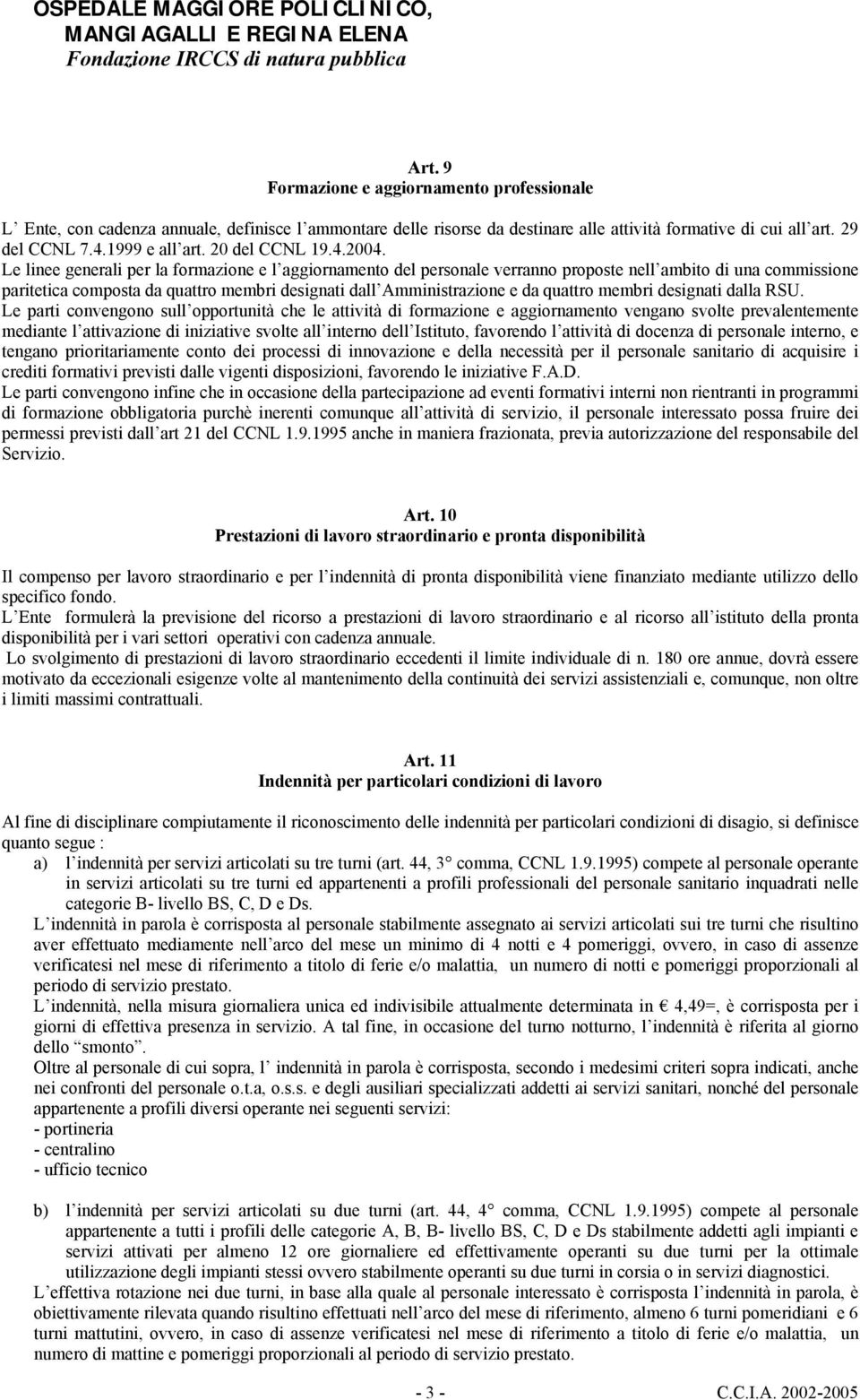 Le linee generali per la formazione e l aggiornamento del personale verranno proposte nell ambito di una commissione paritetica composta da quattro membri designati dall Amministrazione e da quattro