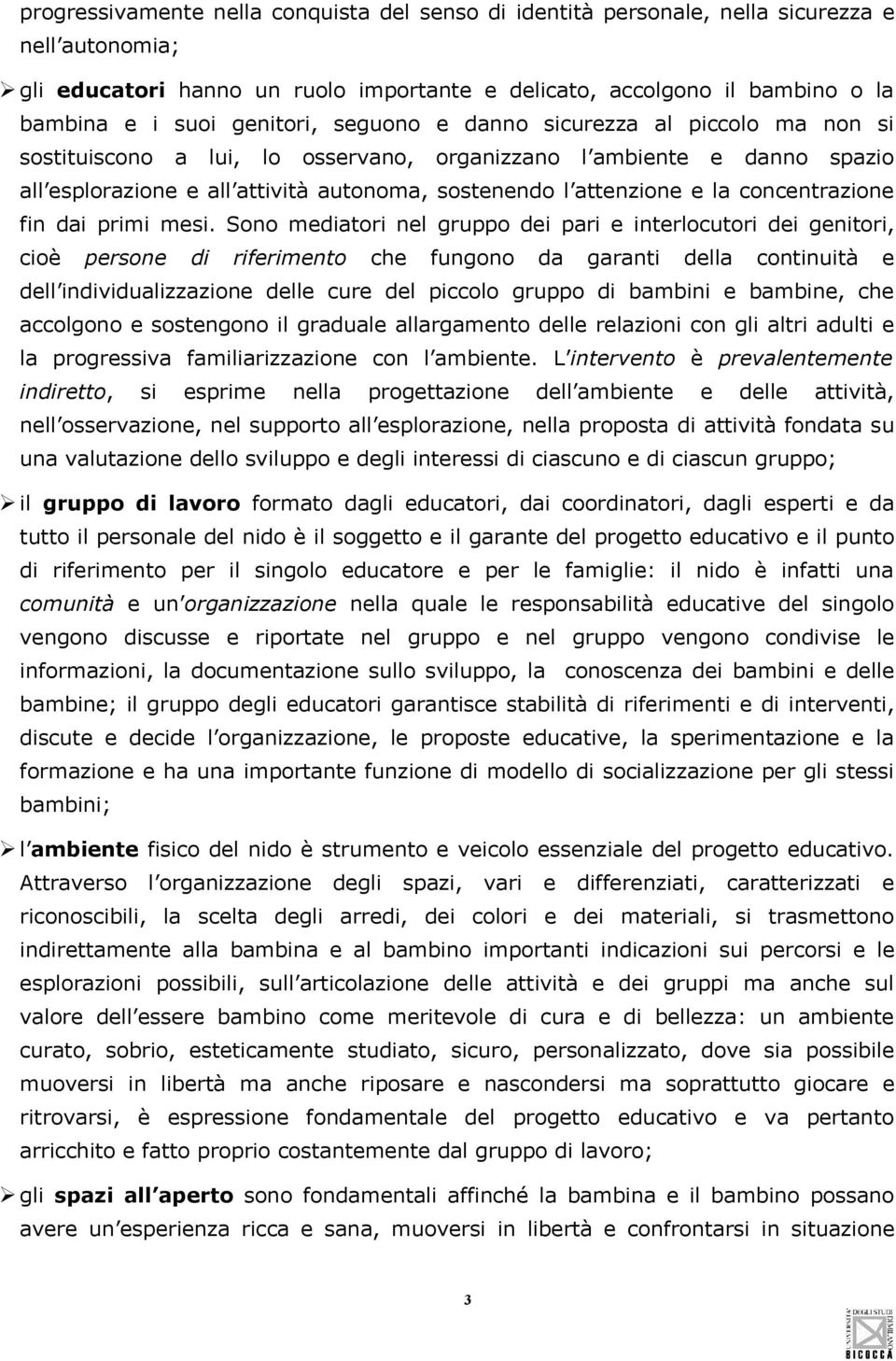 Sn mdiatri nl grupp di pari intrlcutri di gnitri, ciè prsn di rifrimnt ch fungn da garanti dlla cntinuità dll individualizzazin dll cur dl piccl grupp di bambini bambin, ch acclgn sstngn il gradual