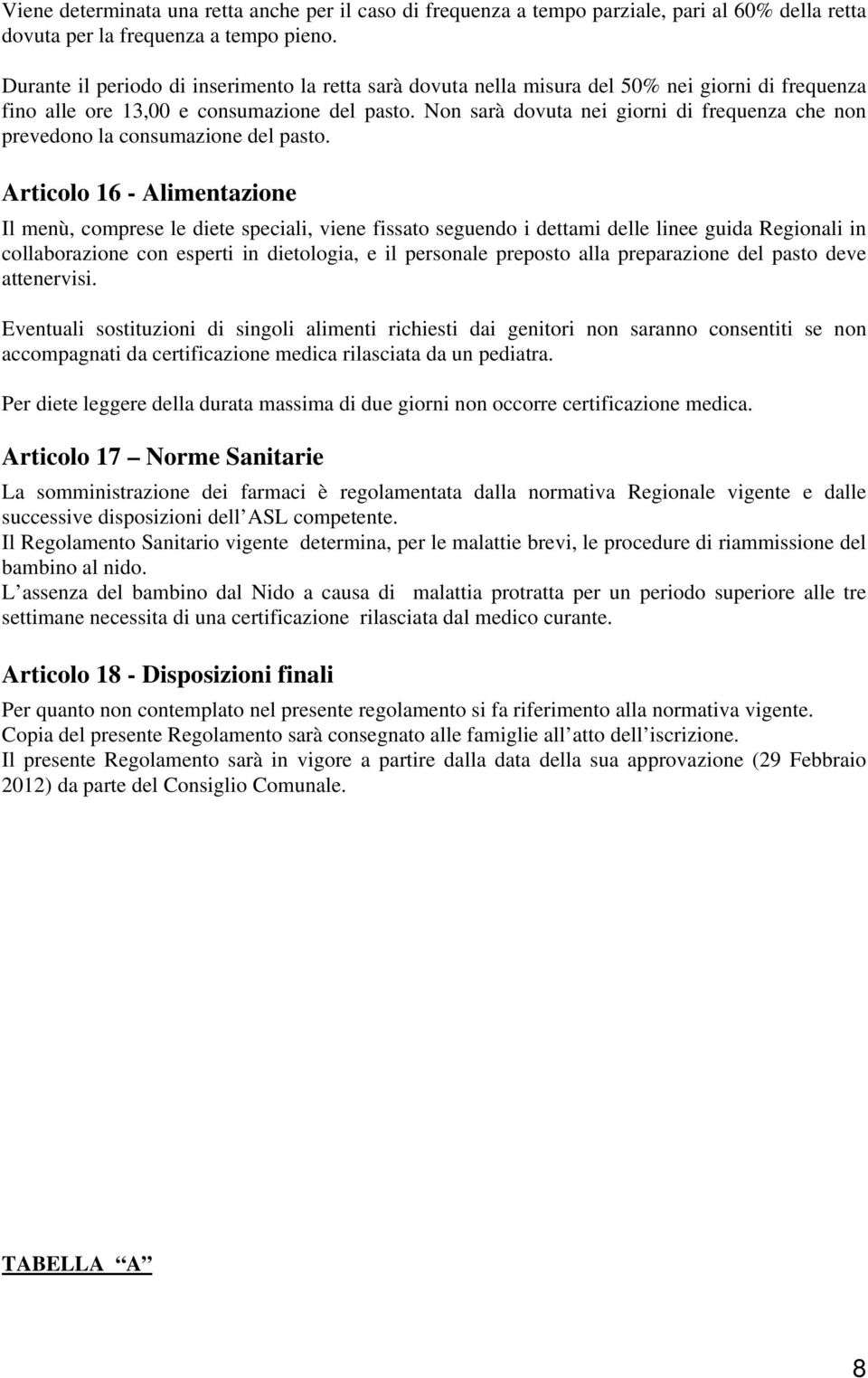 Non sarà dovuta nei giorni di frequenza che non prevedono la consumazione del pasto.