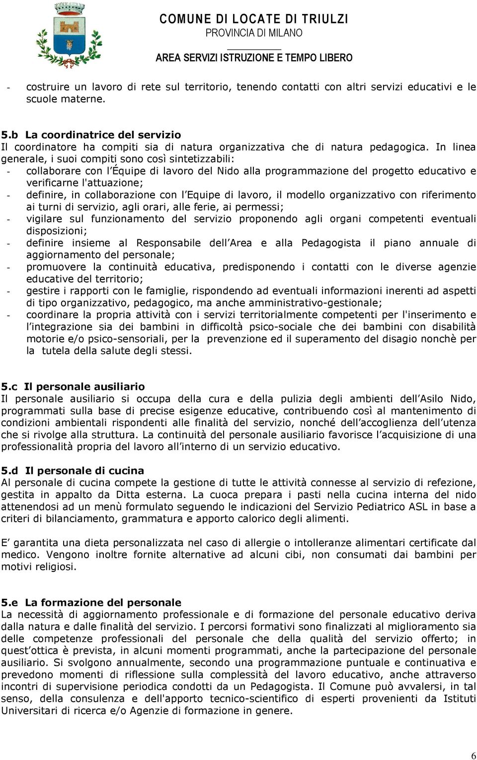 In linea generale, i suoi compiti sono così sintetizzabili: - collaborare con l Équipe di lavoro del Nido alla programmazione del progetto educativo e verificarne l'attuazione; - definire, in