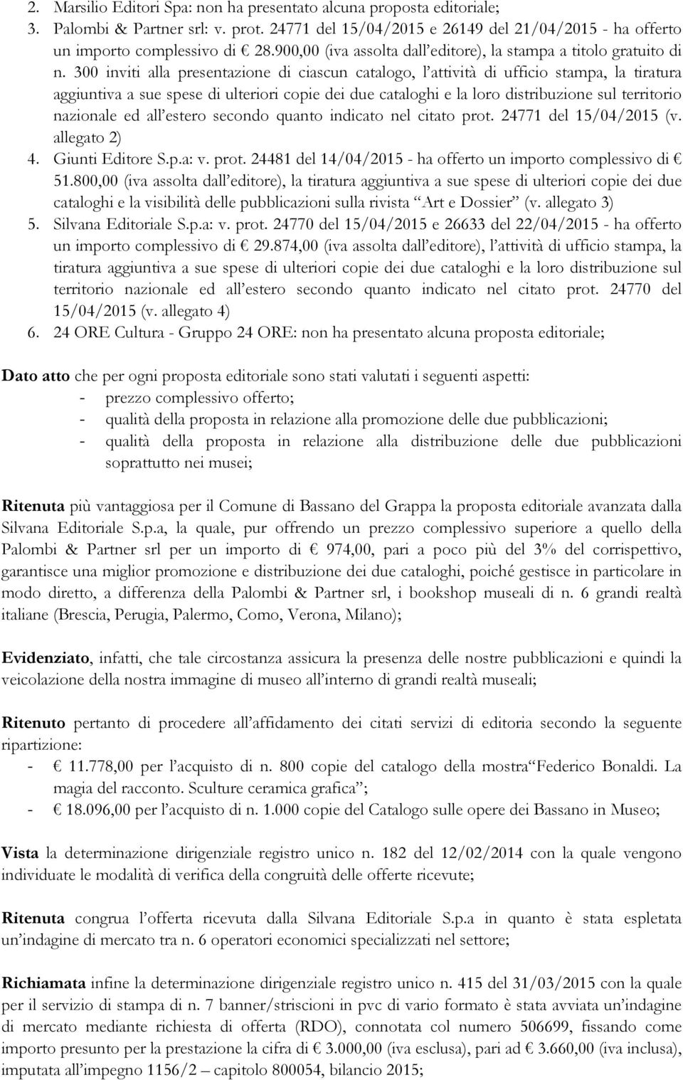 300 inviti alla presentazione di ciascun catalogo, l attività di ufficio stampa, la tiratura aggiuntiva a sue spese di ulteriori copie dei due cataloghi e la loro distribuzione sul territorio