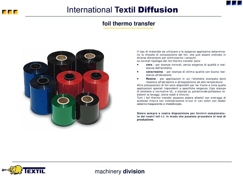 Le norm ali tipologie dei foil therm o transfer sono: cera - per stam pe norm ali, senza esigenze di qualità e resistenza dell'etichetta cera/resina - per stam pe di ottim a qualità con buona