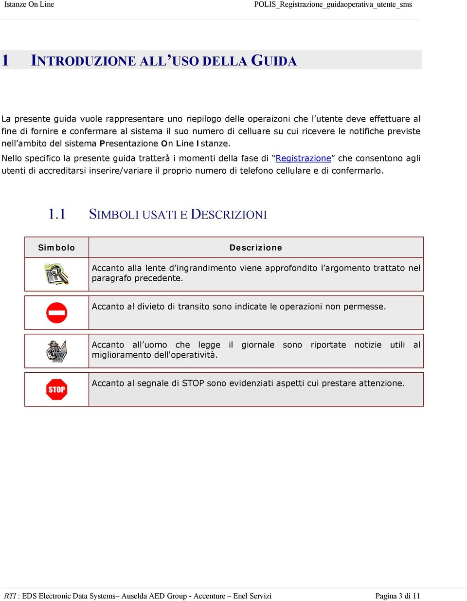 Nello specifico la presente guida tratterà i momenti della fase di Registrazione che consentono agli utenti di accreditarsi inserire/variare il proprio numero di telefono cellulare e di confermarlo.