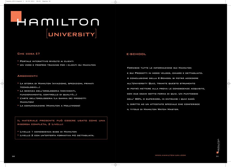 (movimenti, funzionamento, controllo di qualità ) L arte dell orologeria (la gamma dei prodotti Hamilton) La comunicazione (Hamilton a Hollywood) E-SCHOOL Fornisce tutte le informazione sui Hamilton