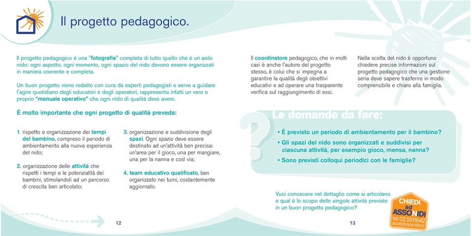 Un buon progetto viene redatto con cura da esperti pedagogisti e serve a guidare l'agire quotidiano degli educatori e degli operatori, rappresenta infatti un vero e proprio manuale operativo che ogni