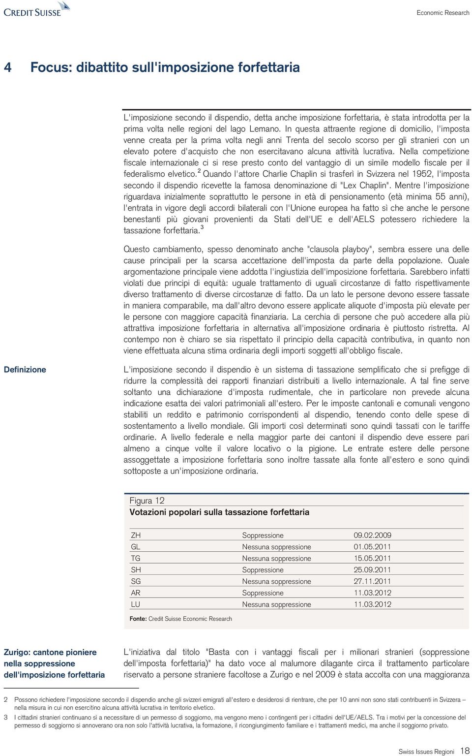 attività lucrativa. Nella competizione fiscale internazionale ci si rese presto conto del vantaggio di un simile modello fiscale per il federalismo elvetico.