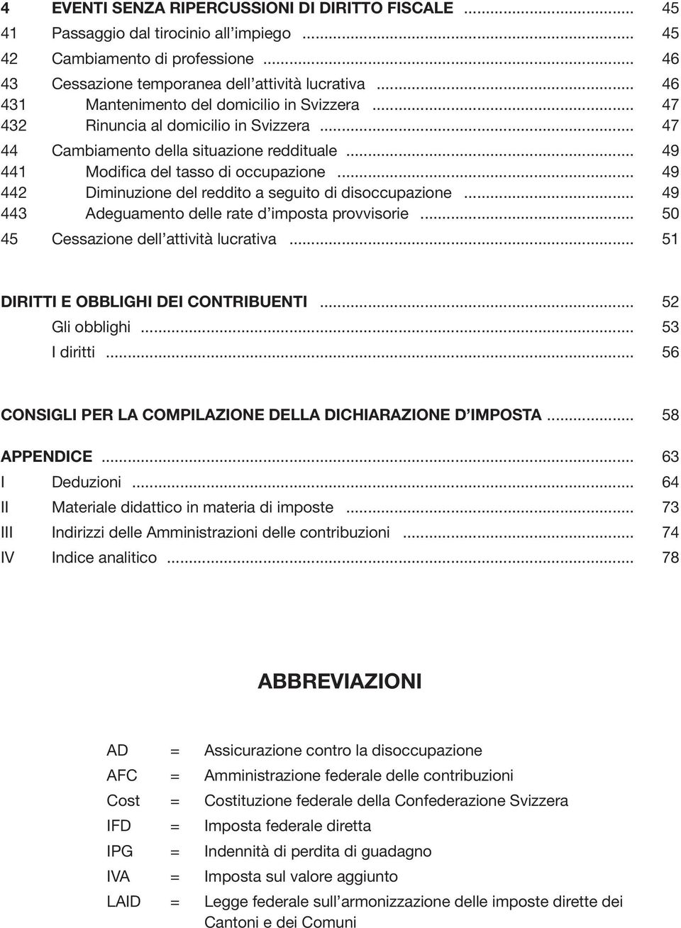 .. 49 442 Diminuzione del reddito a seguito di disoccupazione... 49 443 Adeguamento delle rate d imposta provvisorie... 50 45 Cessazione dell attività lucrativa.