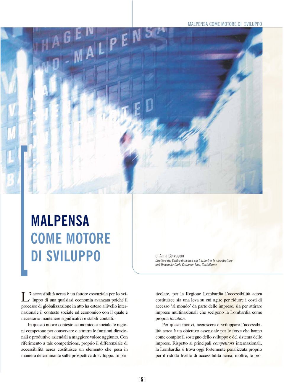 accessibilità aerea è un fattore essenziale per lo sviluppo di una qualsiasi economia avanzata poiché il L processo di globalizzazione in atto ha esteso a livello internazionale il contesto sociale