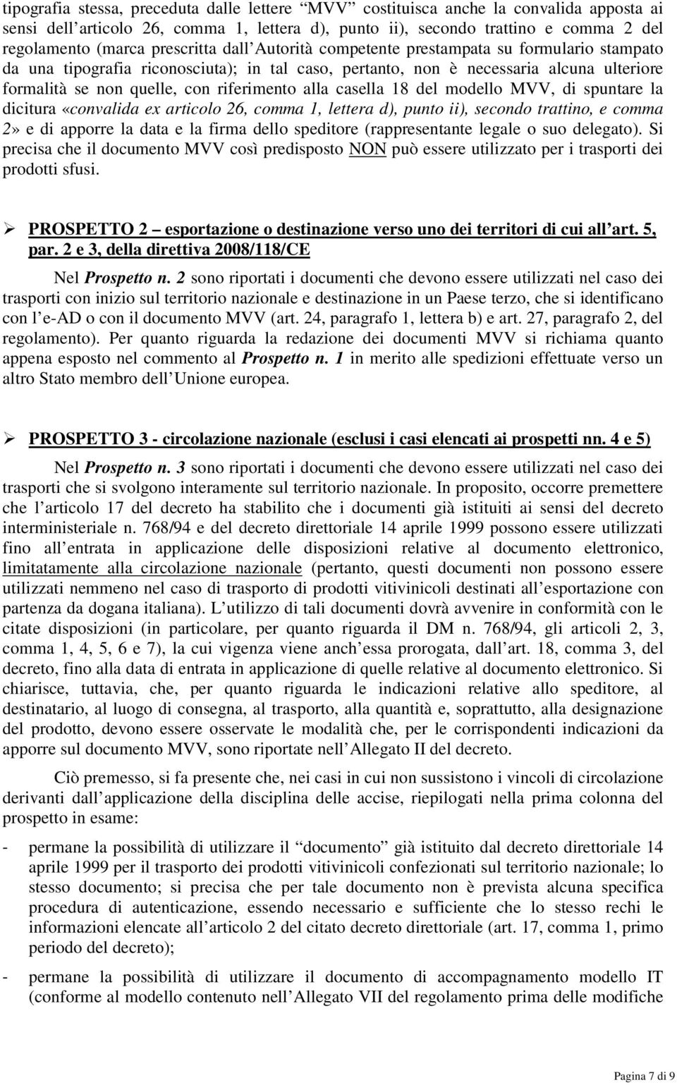 riferimento alla casella 18 del modello MVV, di spuntare la dicitura «convalida ex articolo 26, comma 1, lettera d), punto ii), secondo trattino, e comma 2» e di apporre la data e la firma dello