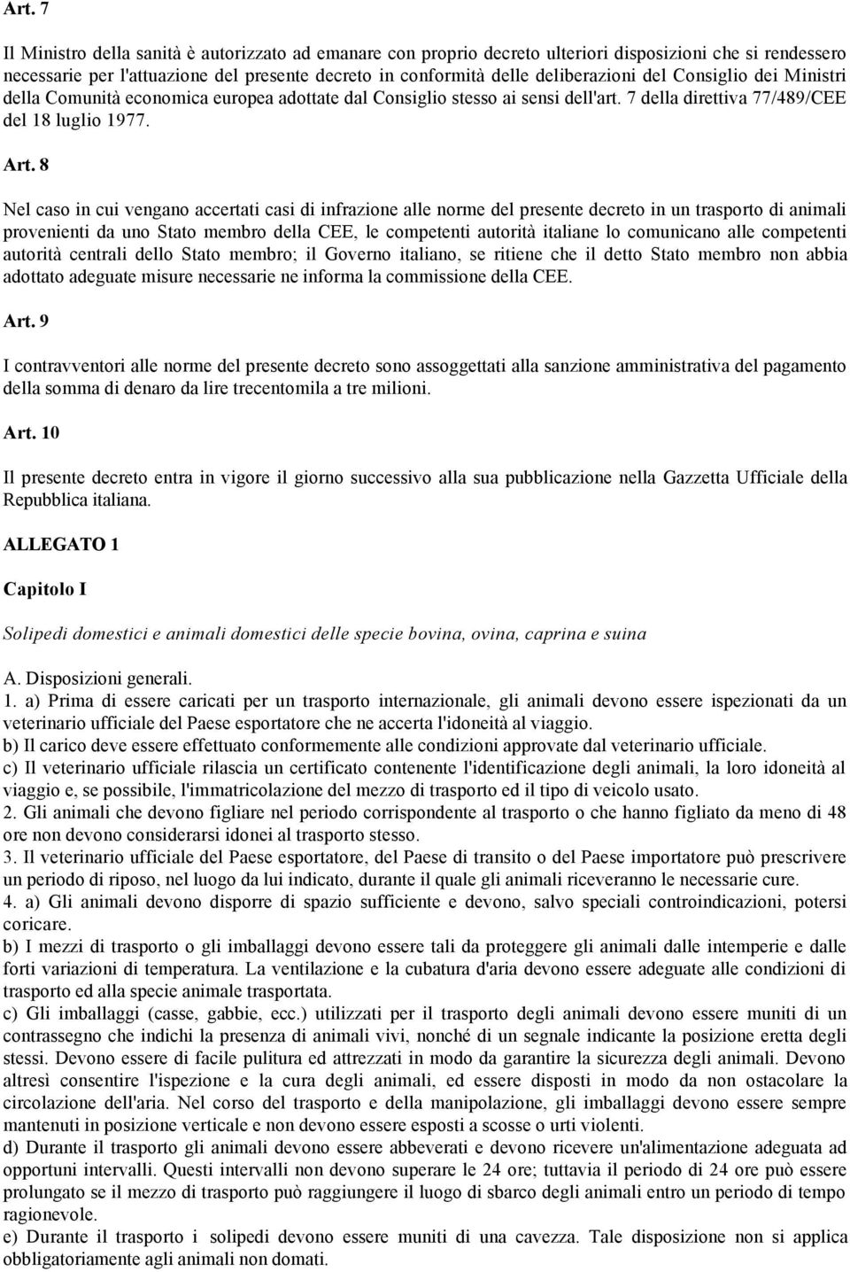 8 Nel caso in cui vengano accertati casi di infrazione alle norme del presente decreto in un trasporto di animali provenienti da uno Stato membro della CEE, le competenti autorità italiane lo