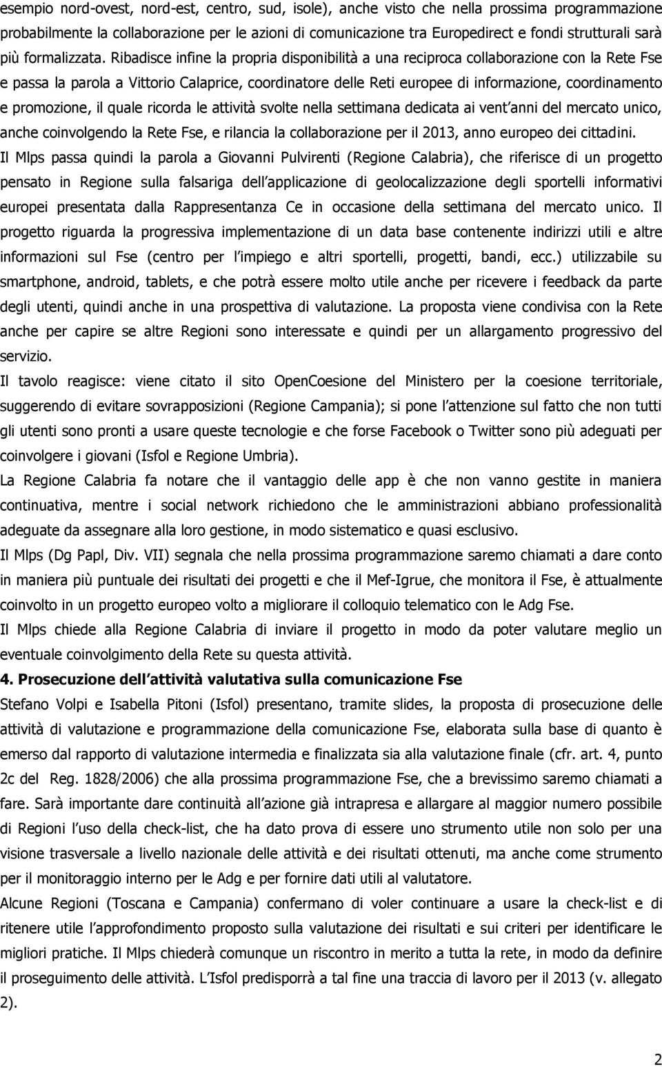 Ribadisce infine la propria disponibilità a una reciproca collaborazione con la Rete Fse e passa la parola a Vittorio Calaprice, coordinatore delle Reti europee di informazione, coordinamento e