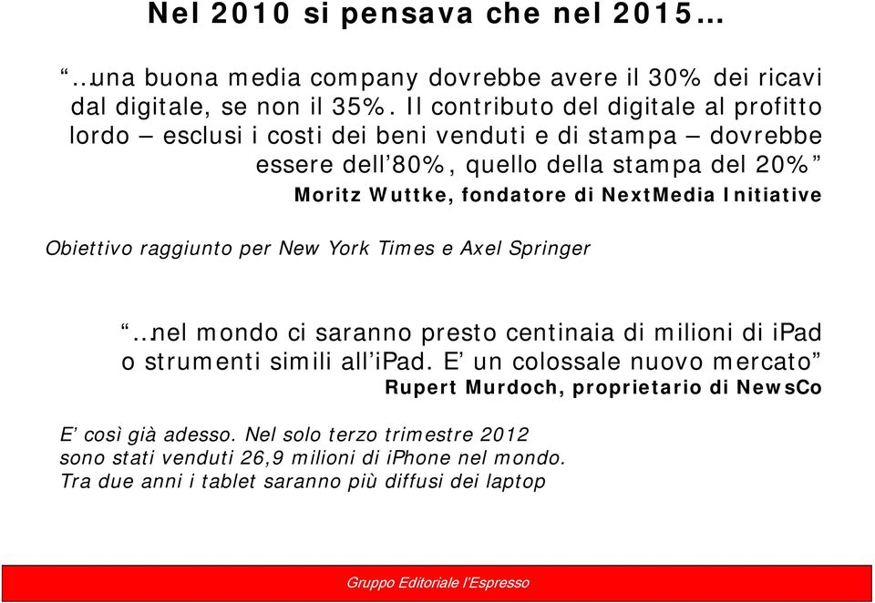 di NextMedia Initiative Obiettivo raggiunto per New York Times e Axel Springer nel mondo ci saranno presto centinaia di milioni di ipad o strumenti simili all ipad.