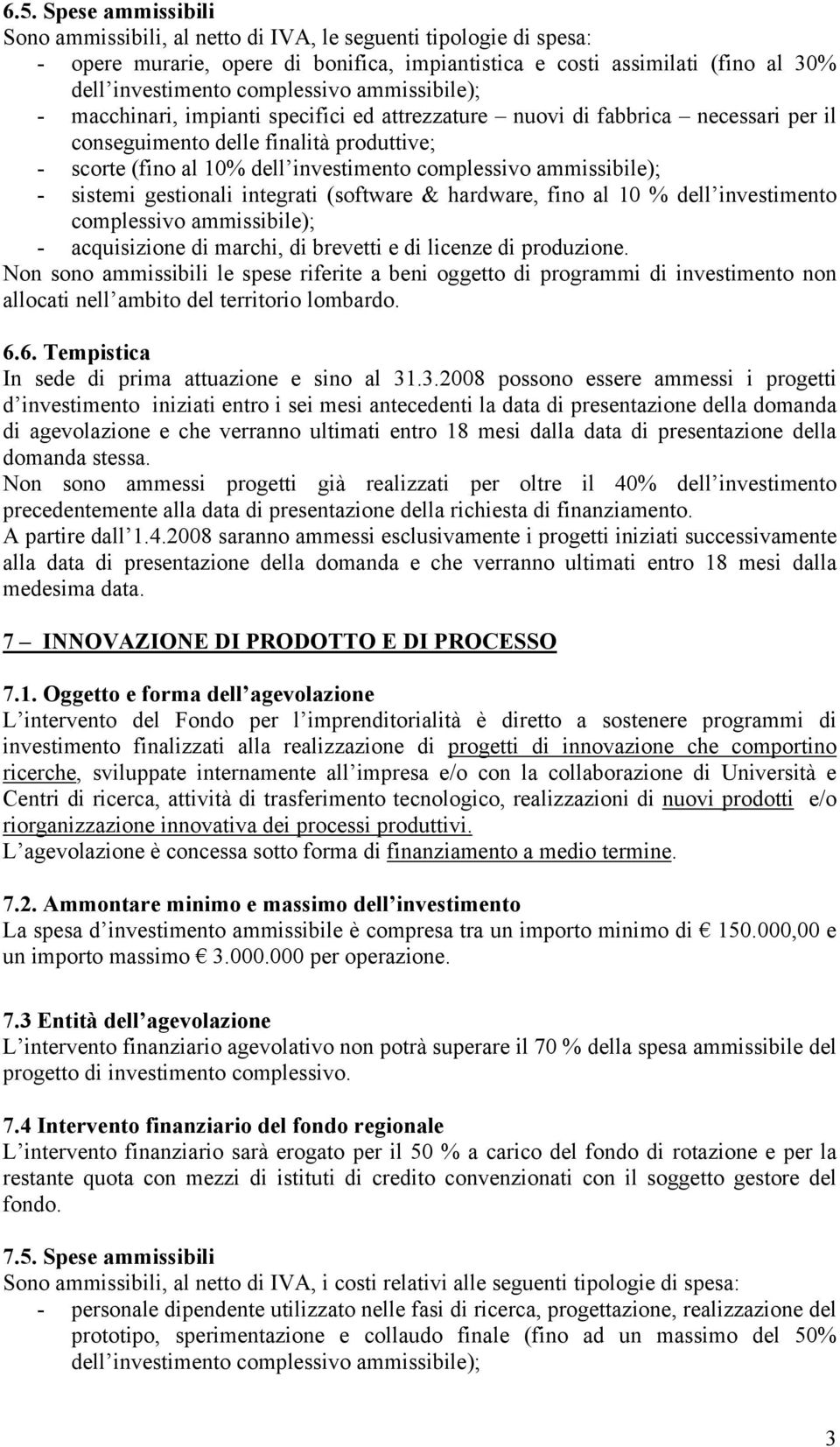 complessivo ammissibile); - sistemi gestionali integrati (software & hardware, fino al 10 % dell investimento complessivo ammissibile); - acquisizione di marchi, di brevetti e di licenze di