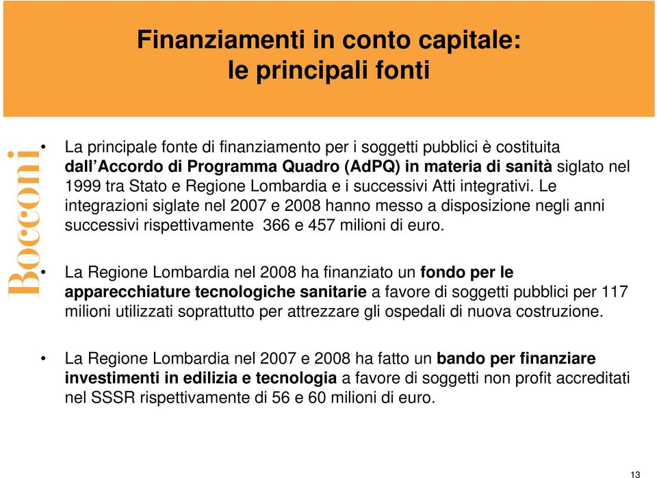 La Regione Lombardia nel 2008 ha finanziato un fondo per le apparecchiature tecnologiche sanitarie a favore di soggetti pubblici per 117 milioni utilizzati soprattutto per attrezzare gli ospedali di