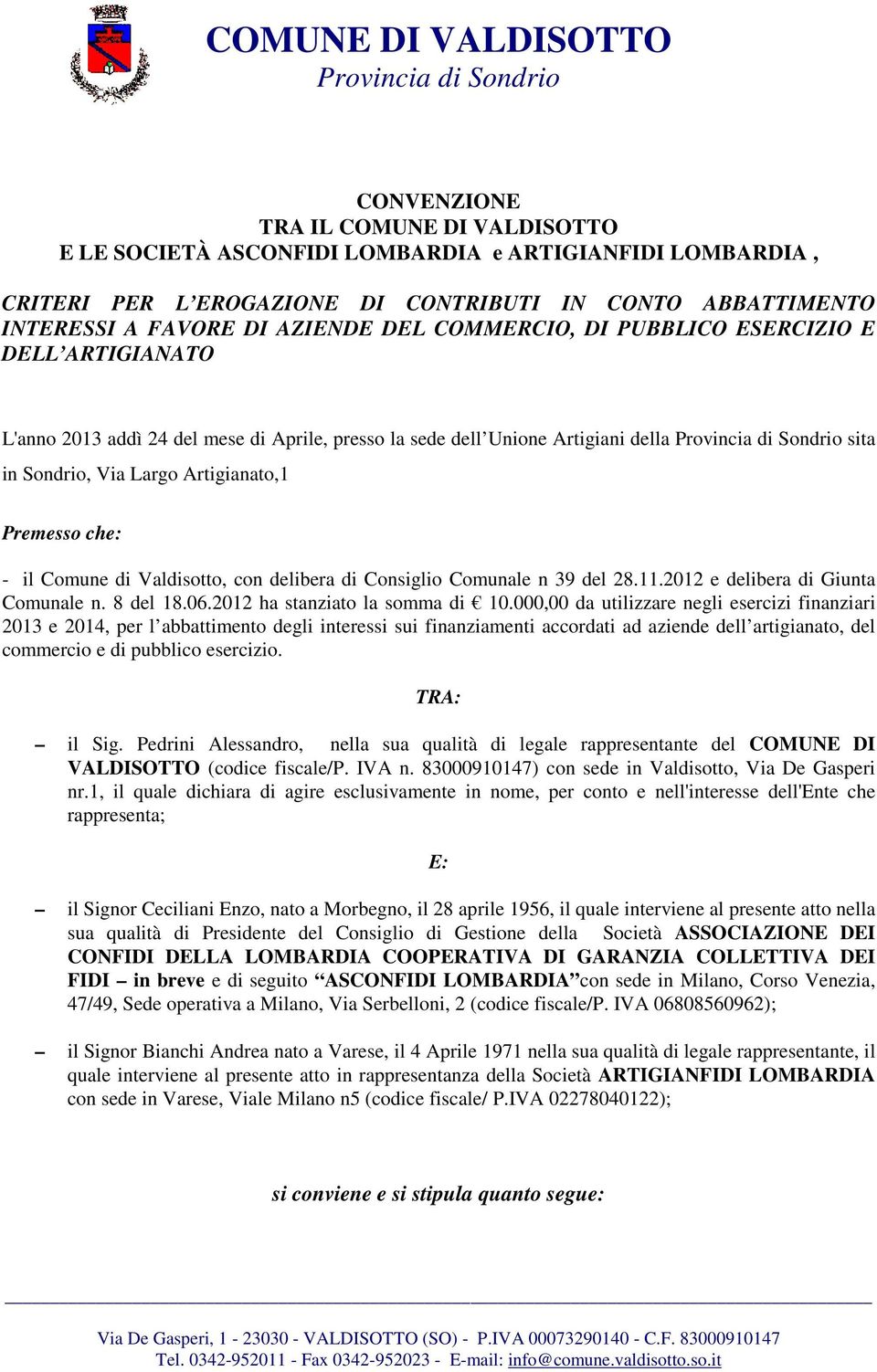 Comune di Valdisotto, con delibera di Consiglio Comunale n 39 del 28.11.2012 e delibera di Giunta Comunale n. 8 del 18.06.2012 ha stanziato la somma di 10.