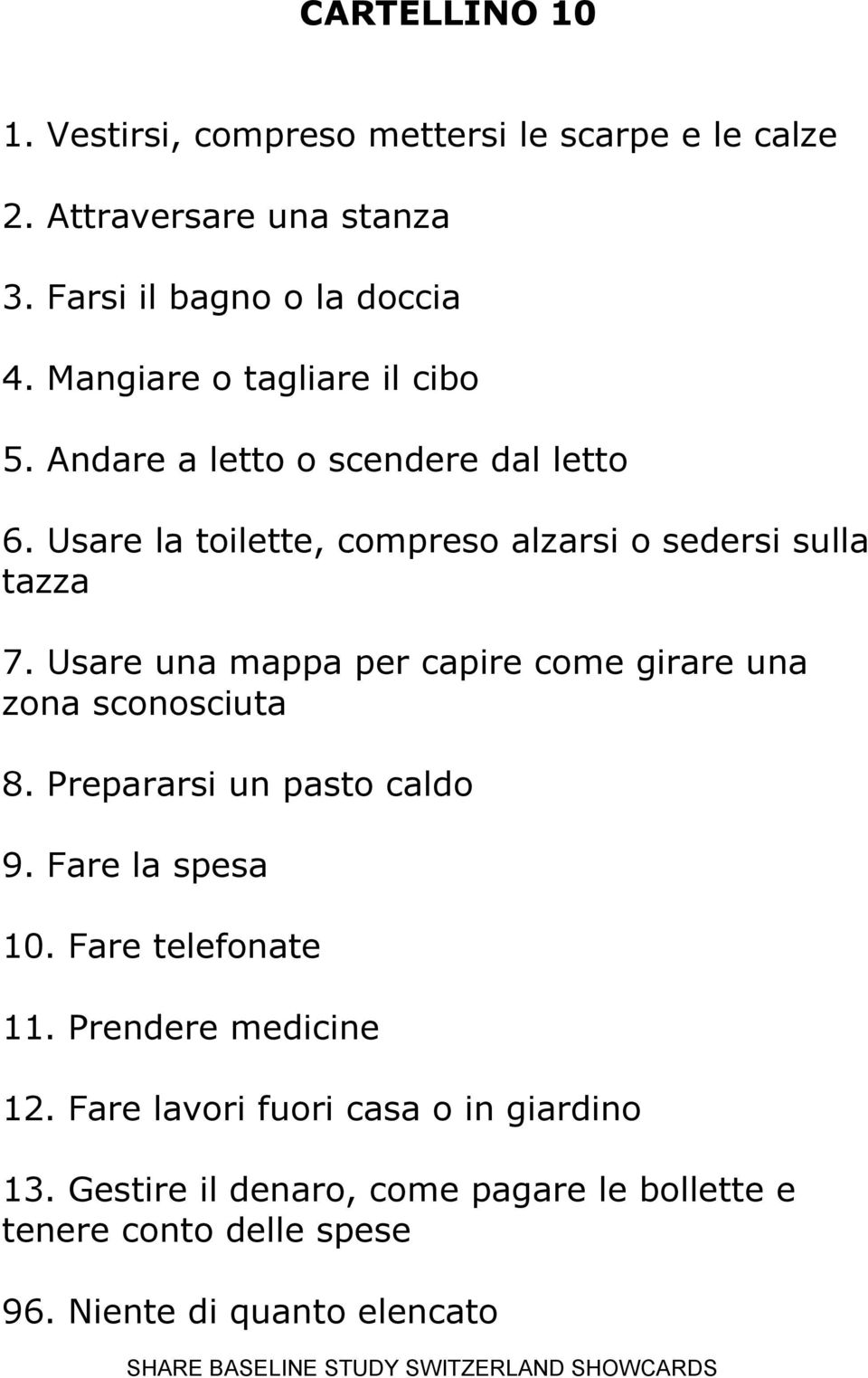 Usare una mappa per capire come girare una zona sconosciuta 8. Prepararsi un pasto caldo 9. Fare la spesa 10. Fare telefonate 11.