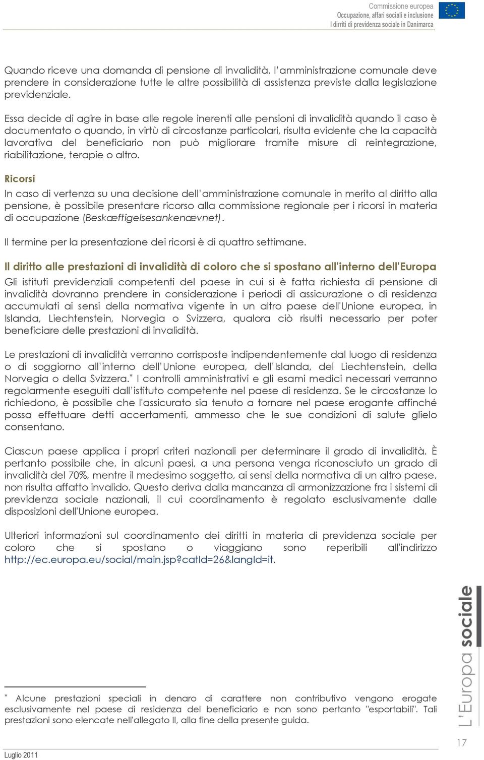 del beneficiario non può migliorare tramite misure di reintegrazione, riabilitazione, terapie o altro.