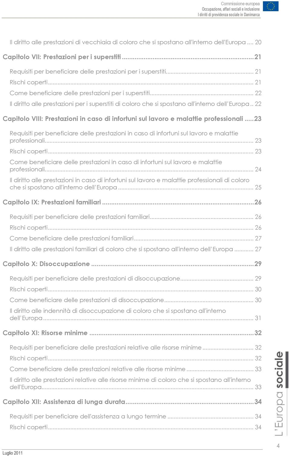 .. 22 Il diritto alle prestazioni per i superstiti di coloro che si spostano all'interno dell Europa.. 22 Capitolo VIII: Prestazioni in caso di infortuni sul lavoro e malattie professionali.