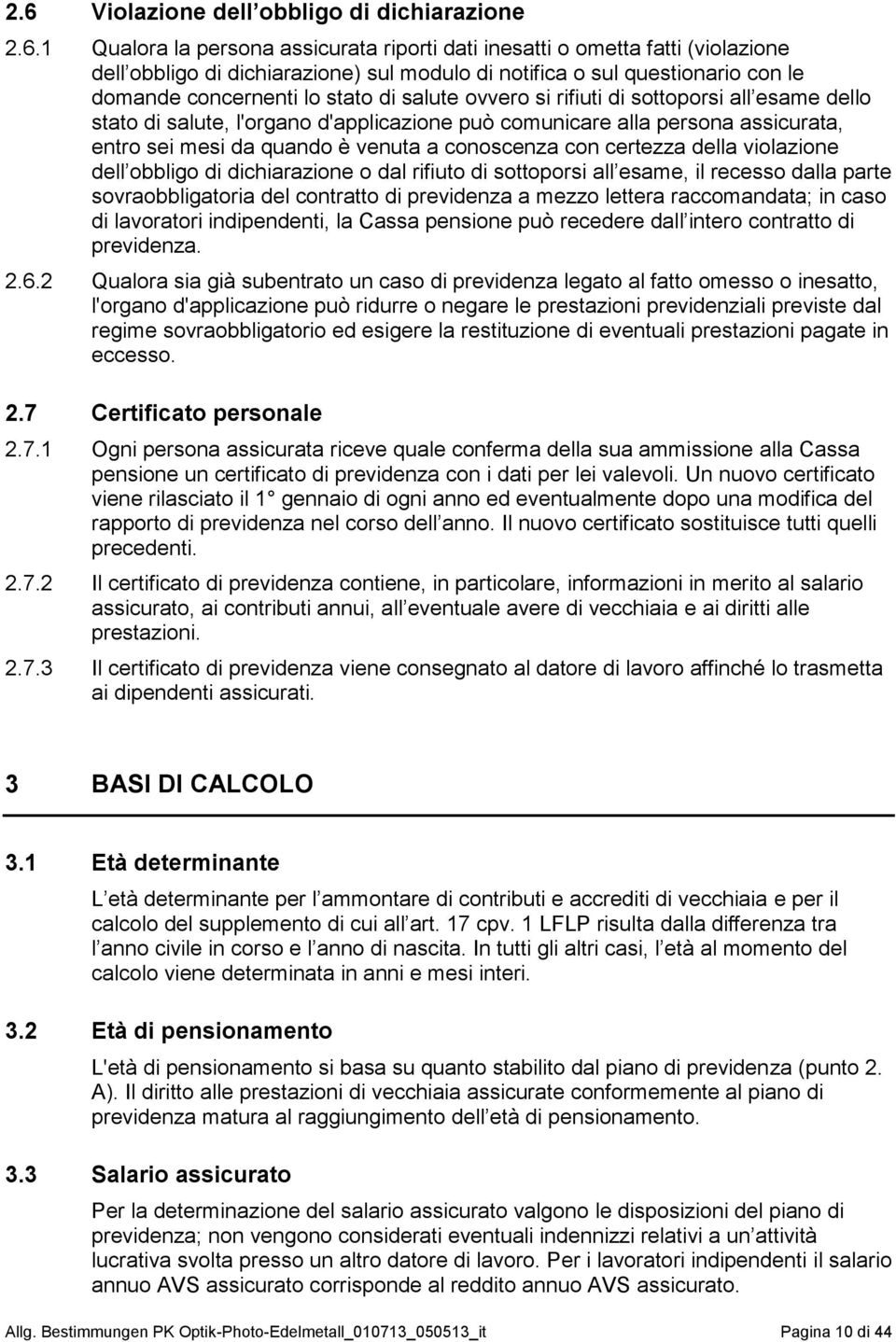 mesi da quando è venuta a conoscenza con certezza della violazione dell obbligo di dichiarazione o dal rifiuto di sottoporsi all esame, il recesso dalla parte sovraobbligatoria del contratto di