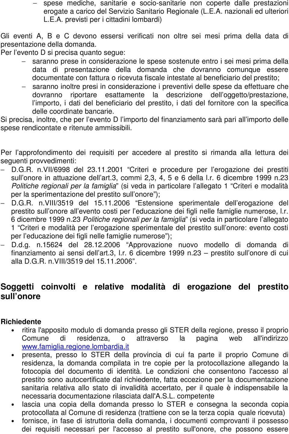 Per l evento D si precisa quanto segue: saranno prese in considerazione le spese sostenute entro i sei mesi prima della data di presentazione della domanda che dovranno comunque essere documentate