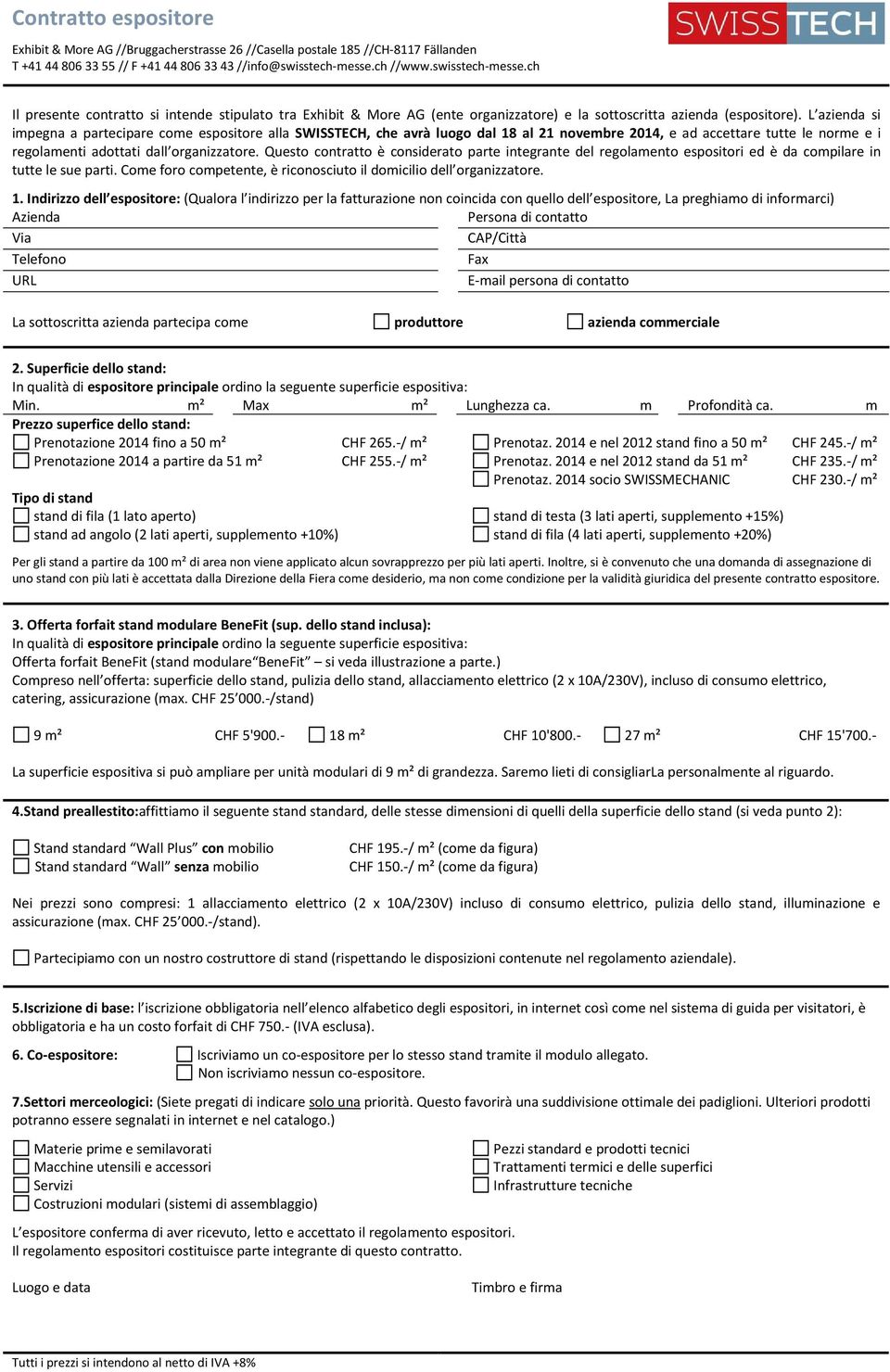 L azienda si impegna a partecipare come espositore alla SWISSTECH, che avrà luogo dal 18 al 21 novembre 2014, e ad accettare tutte le norme e i regolamenti adottati dall organizzatore.